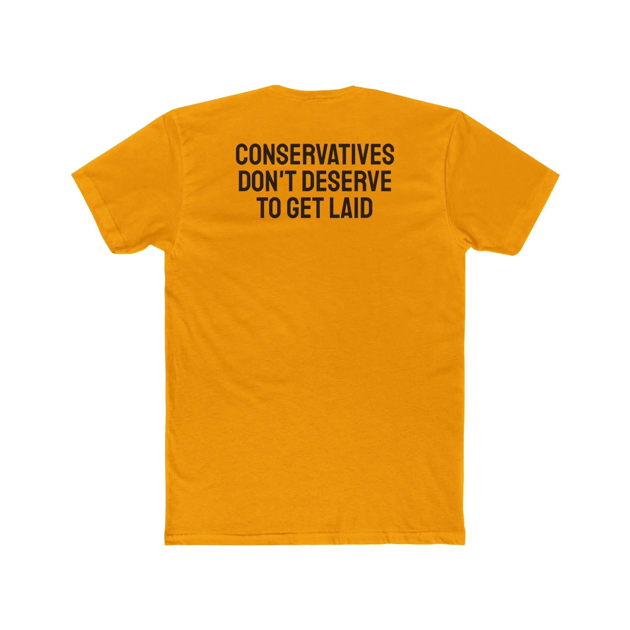 Conservatives Don't Deserve To Get Laid - Unisex Cotton Crew Tee