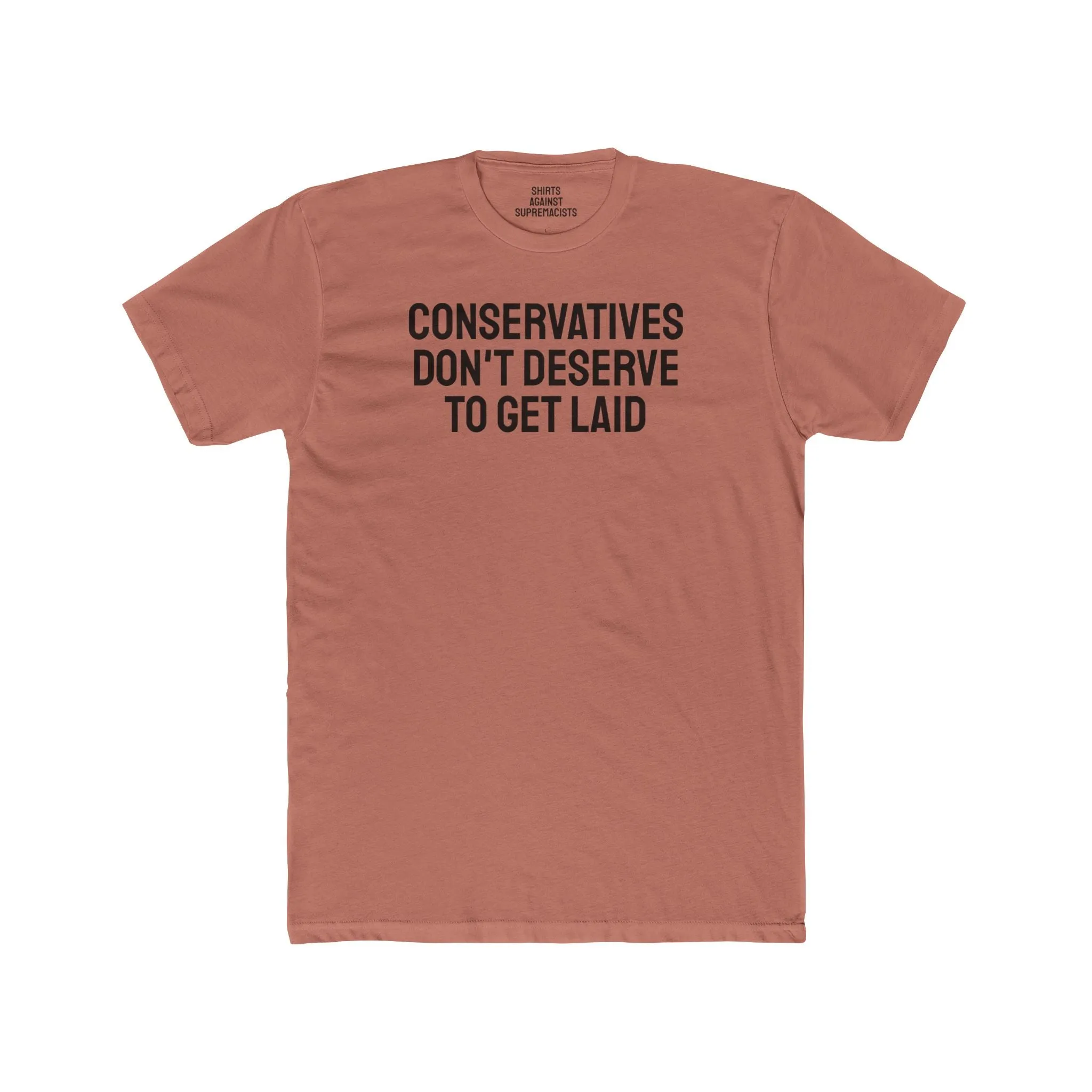Conservatives Don't Deserve To Get Laid - Unisex Cotton Crew Tee