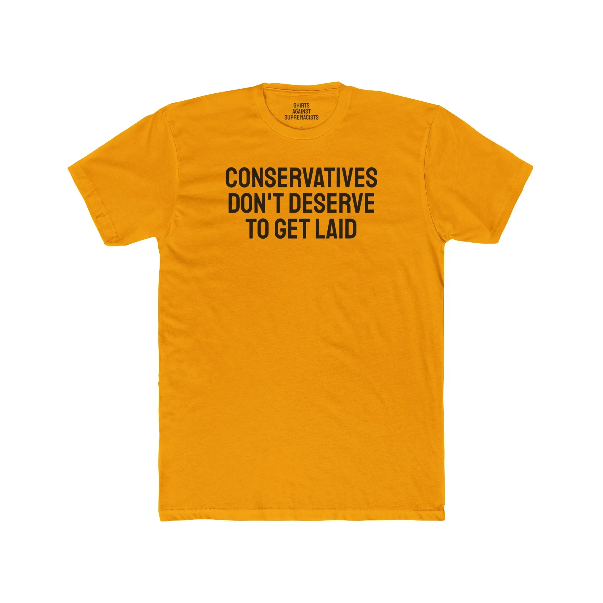 Conservatives Don't Deserve To Get Laid - Unisex Cotton Crew Tee