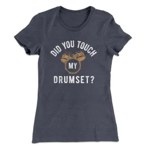 Did You Touch My Drumset? Women's T-Shirt
