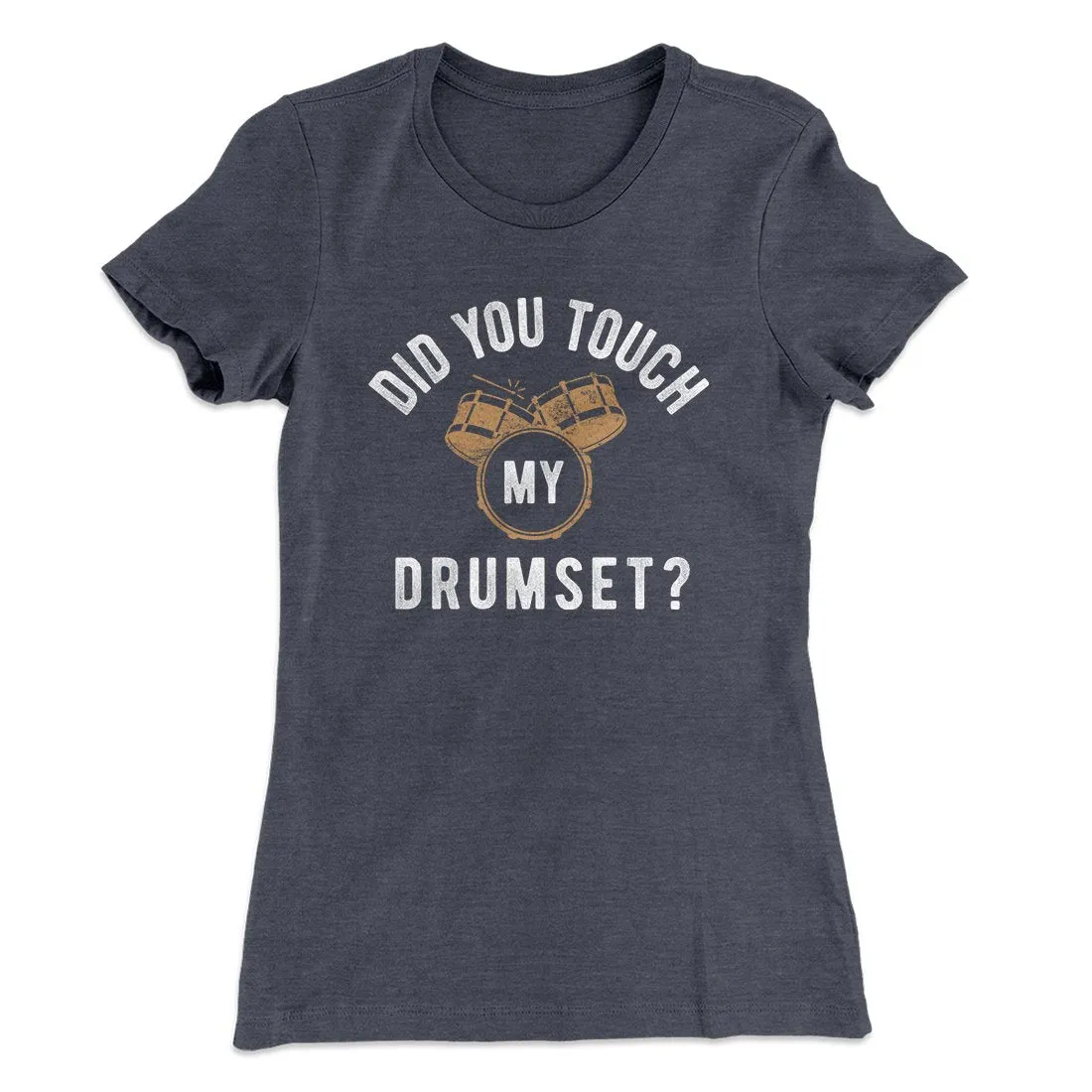 Did You Touch My Drumset? Women's T-Shirt
