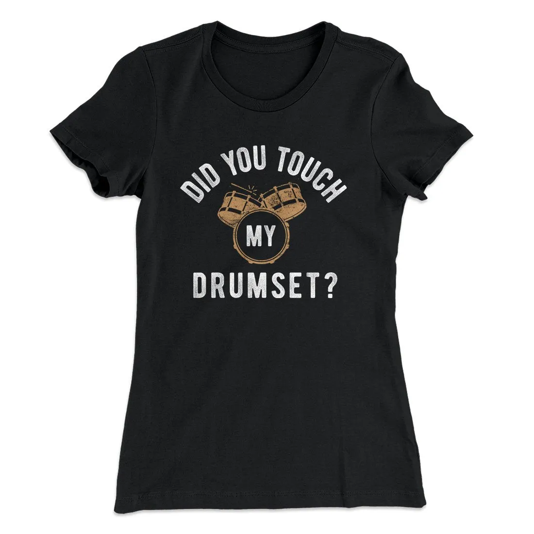 Did You Touch My Drumset? Women's T-Shirt