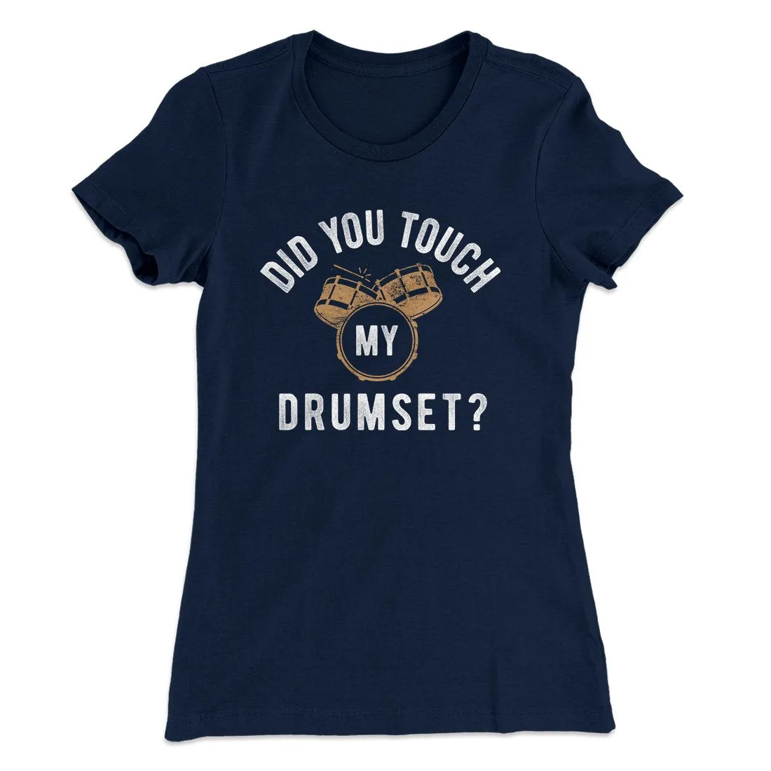 Did You Touch My Drumset? Women's T-Shirt