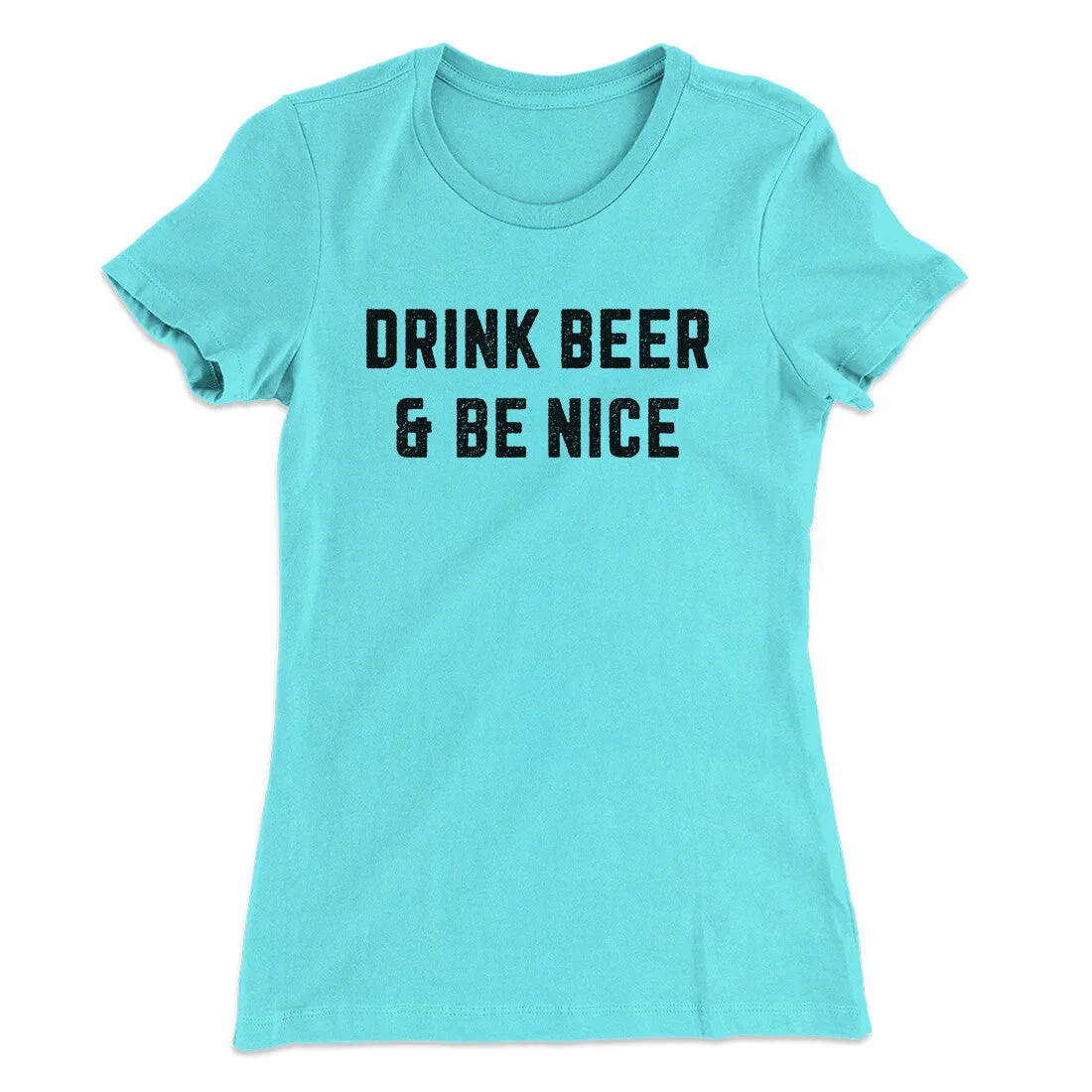 Drink Beer And Be Nice Women's T-Shirt