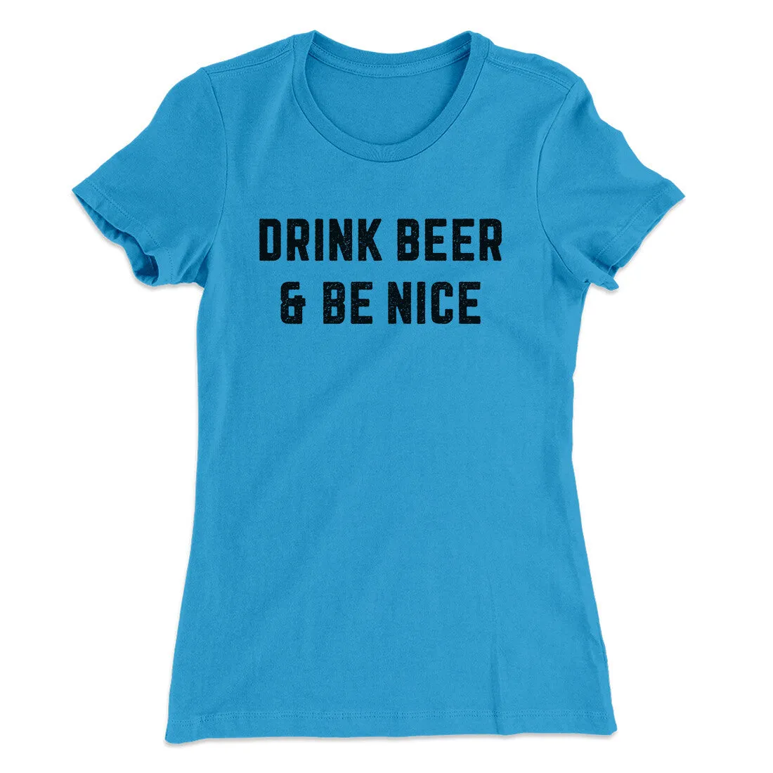 Drink Beer And Be Nice Women's T-Shirt