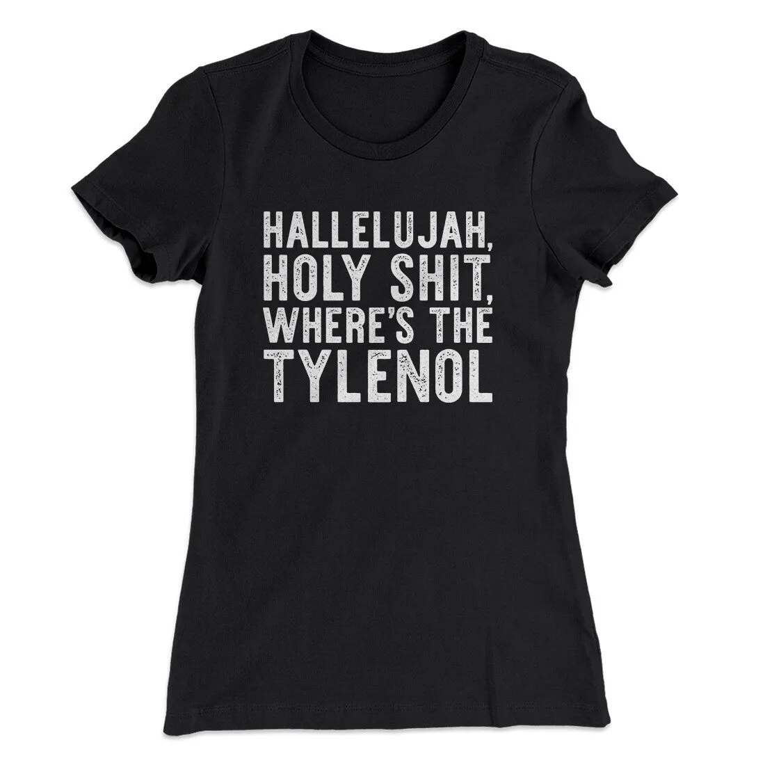 Hallelujah Holy Shit Where’s The Tylenol Women's T-Shirt