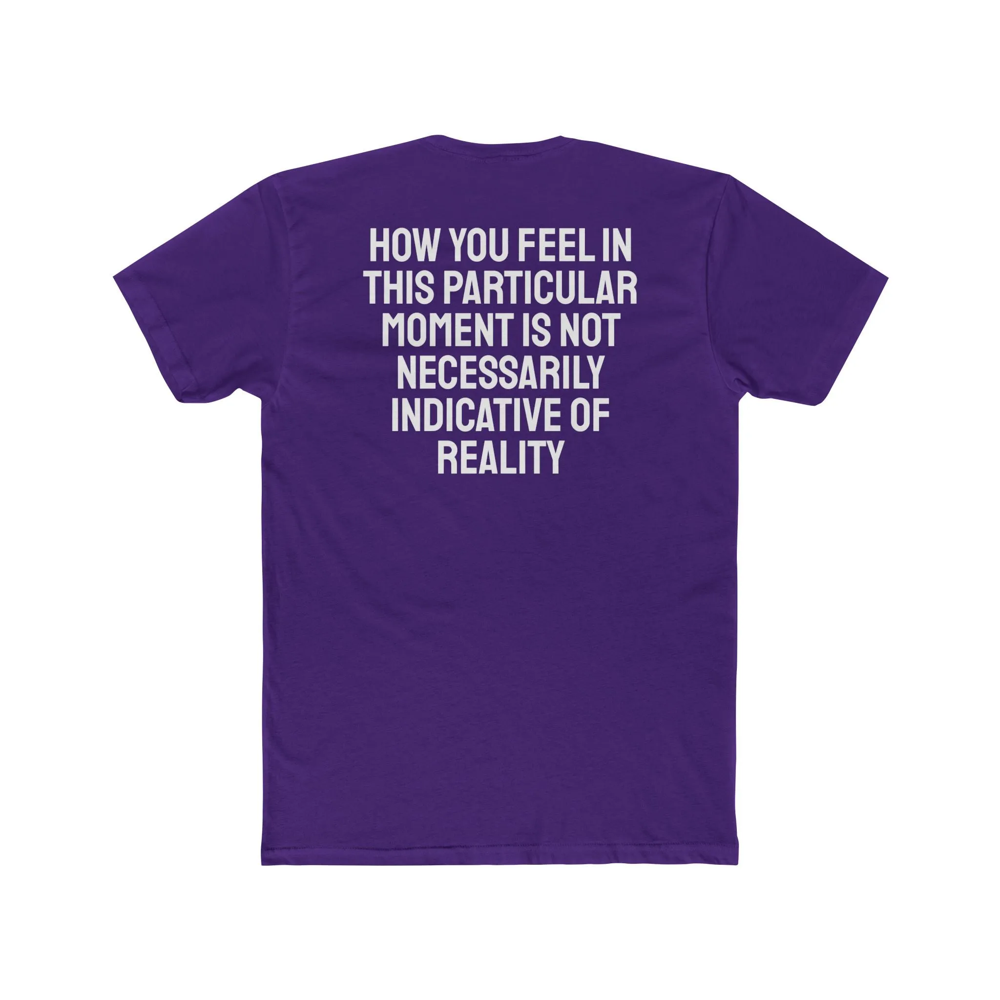 How You Feel In This Particular Moment Is Not Necessarily Indicative Of Reality- Unisex Cotton Crew Tee