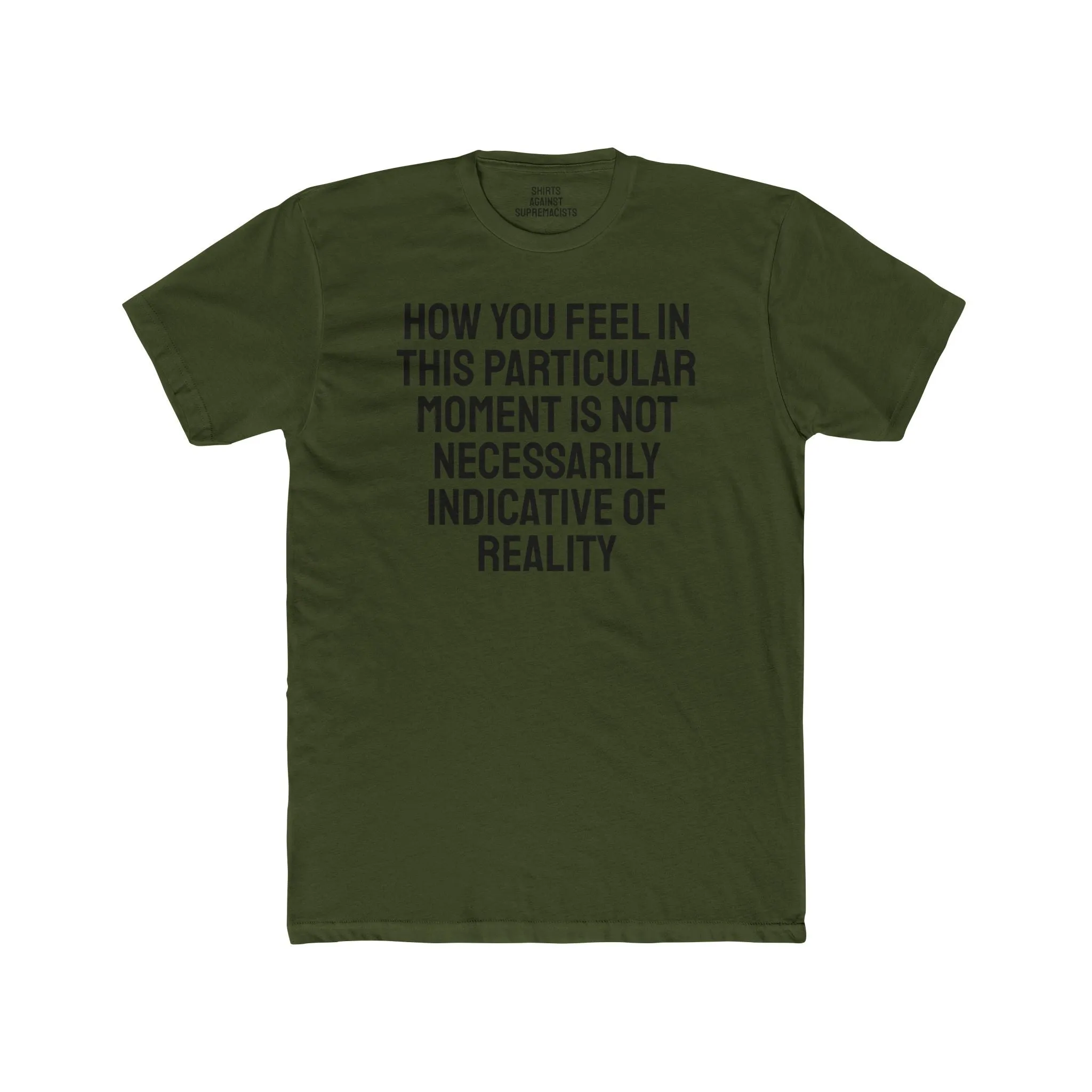 How You Feel In This Particular Moment Is Not Necessarily Indicative Of Reality- Unisex Cotton Crew Tee