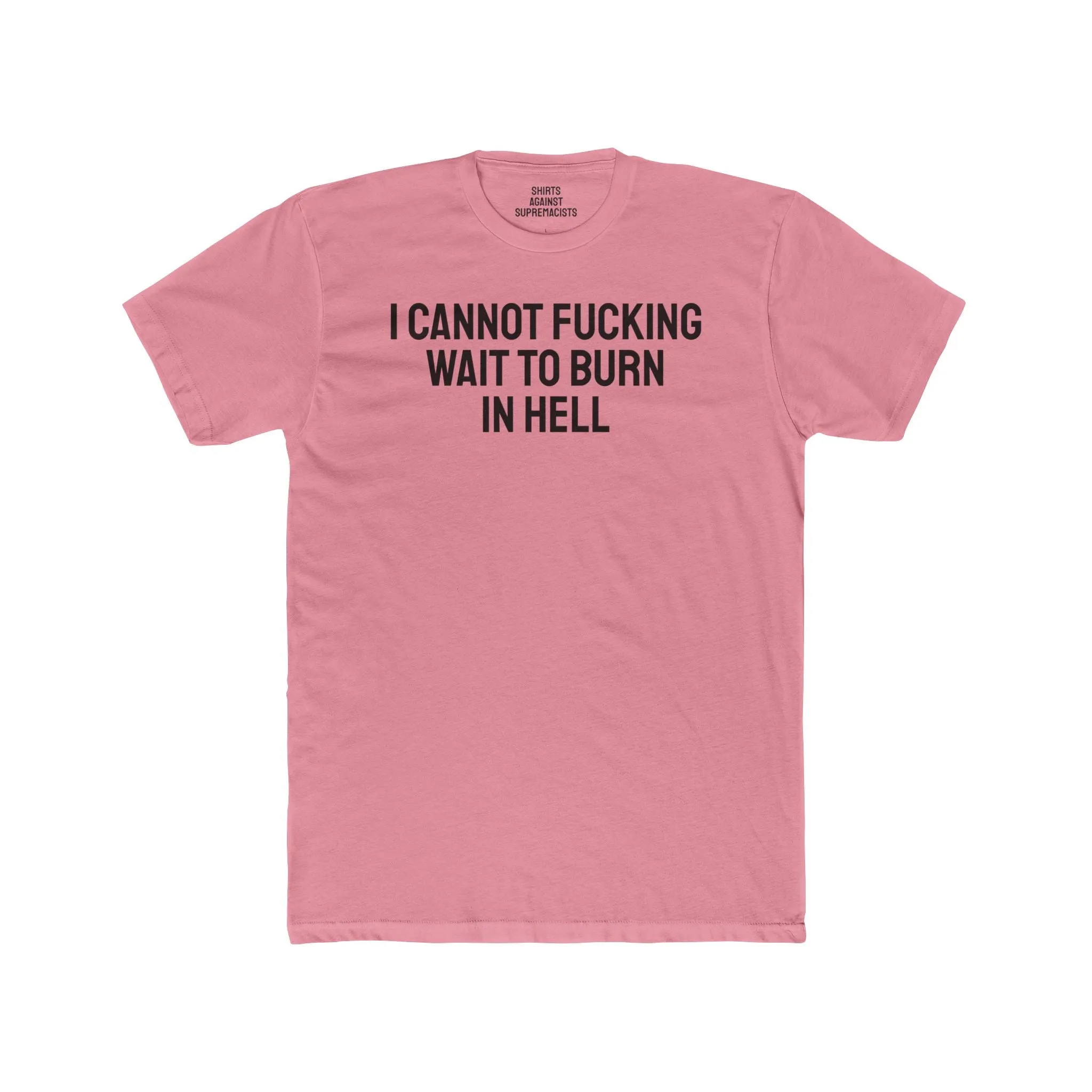 I Cannot Fucking Wait To Burn In Hell - Unisex Cotton Crew Tee