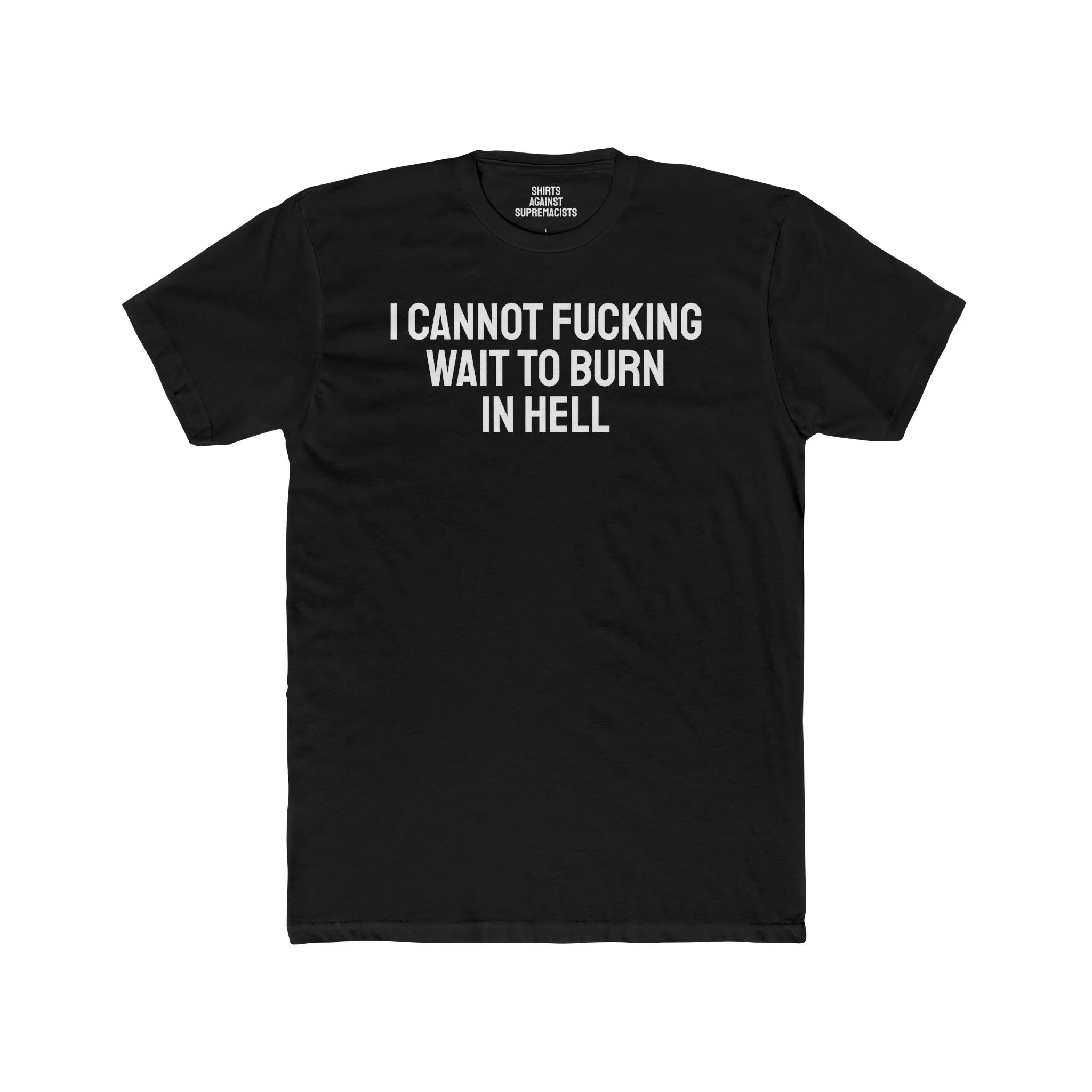 I Cannot Fucking Wait To Burn In Hell - Unisex Cotton Crew Tee