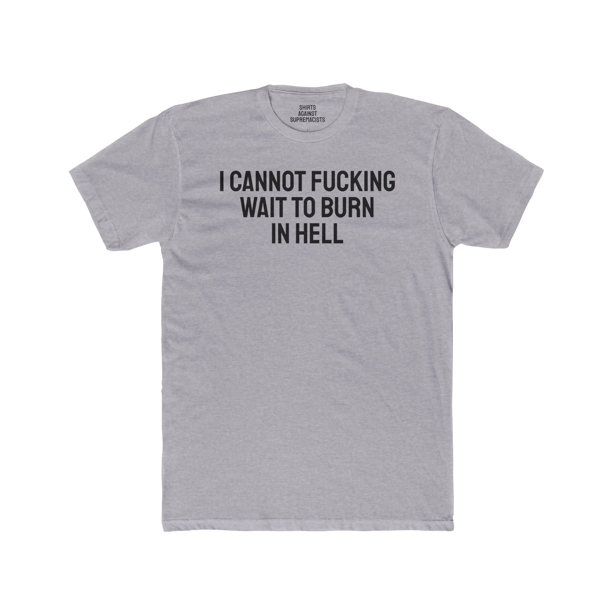 I Cannot Fucking Wait To Burn In Hell - Unisex Cotton Crew Tee