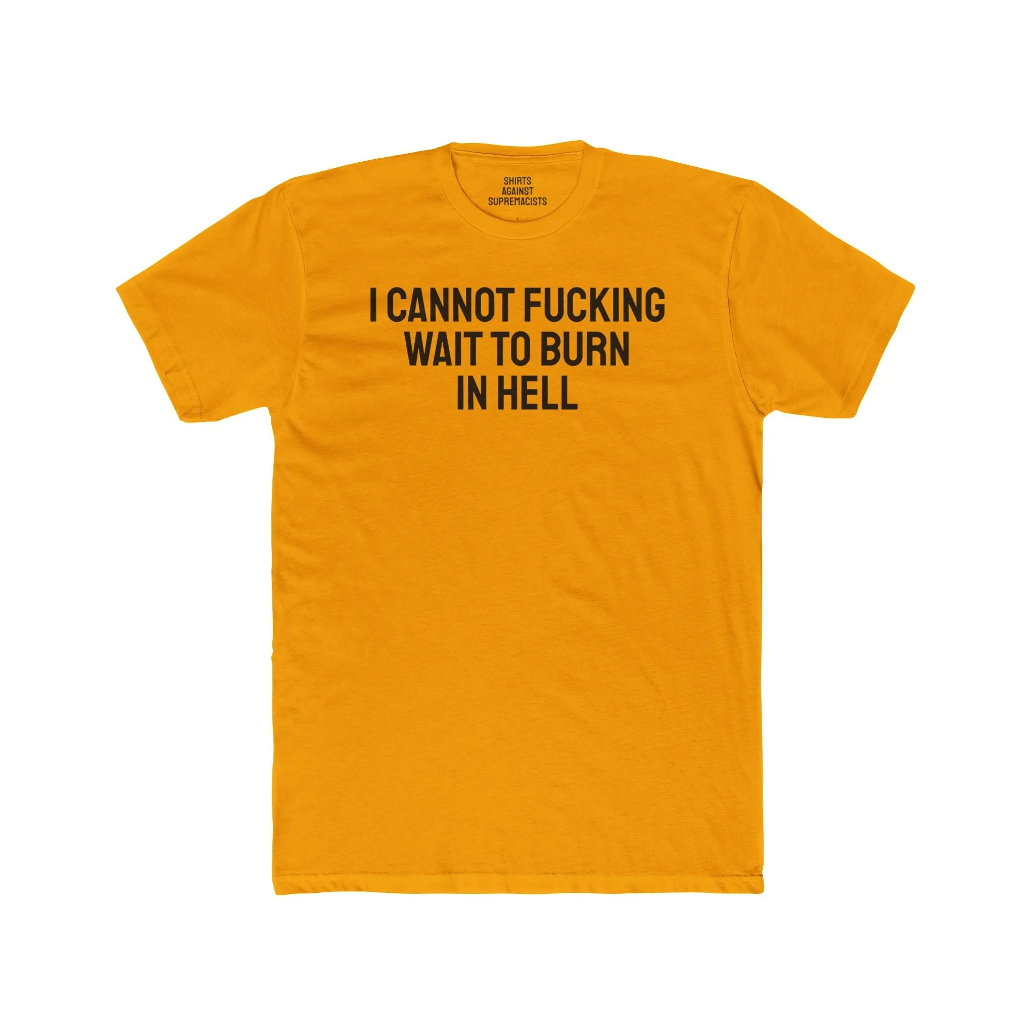 I Cannot Fucking Wait To Burn In Hell - Unisex Cotton Crew Tee