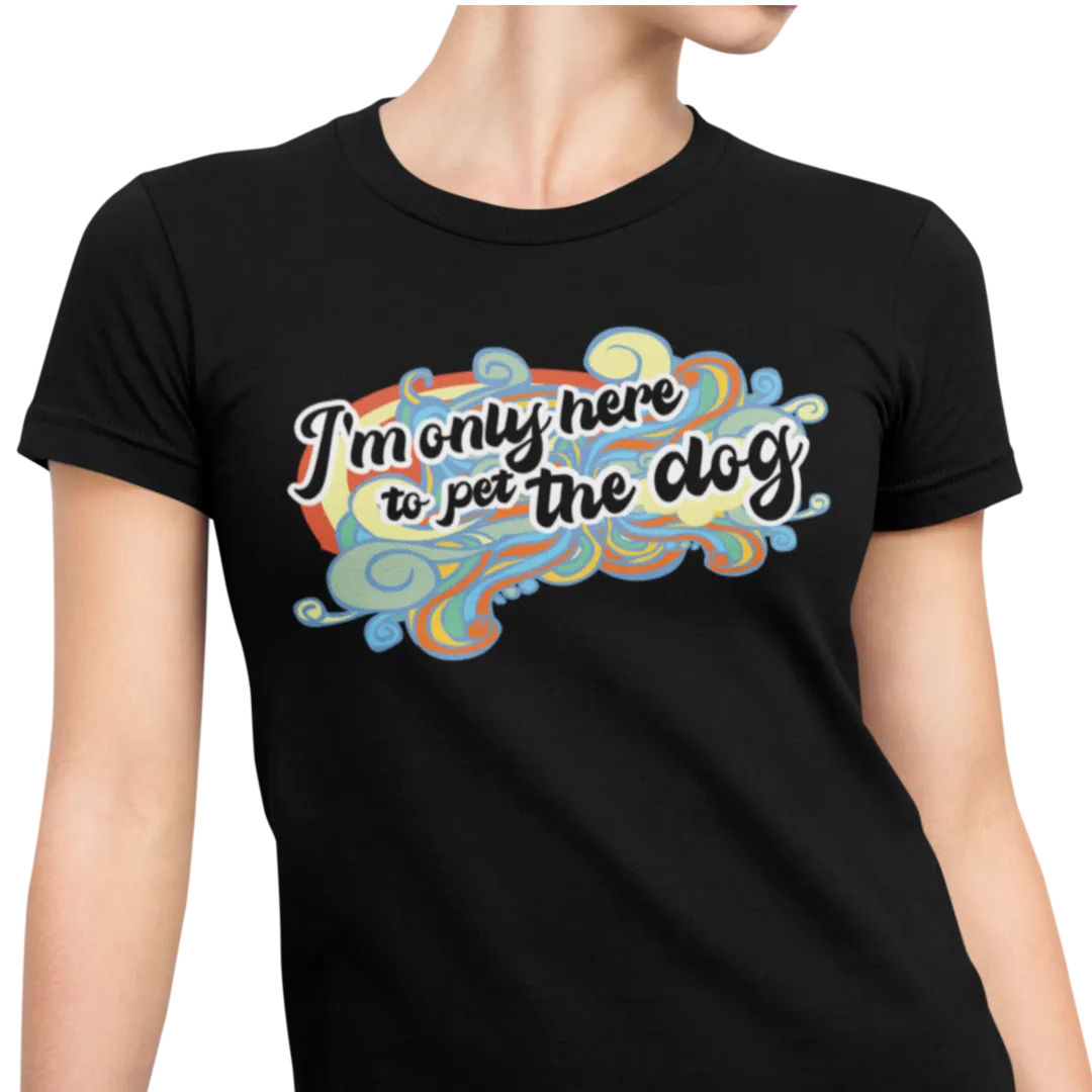 I'm Only Here to Pet The Dog  (limited) - Women's T-shirt