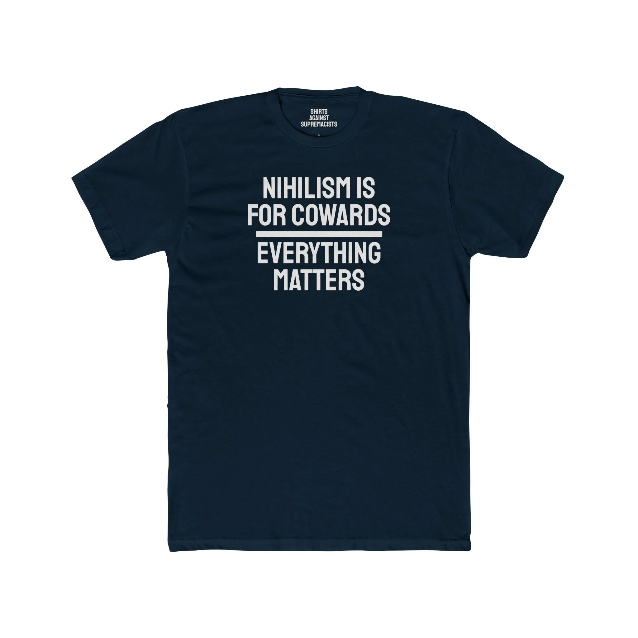 Nihilism Is For Cowards Everything Matters - Unisex Cotton Crew Tee