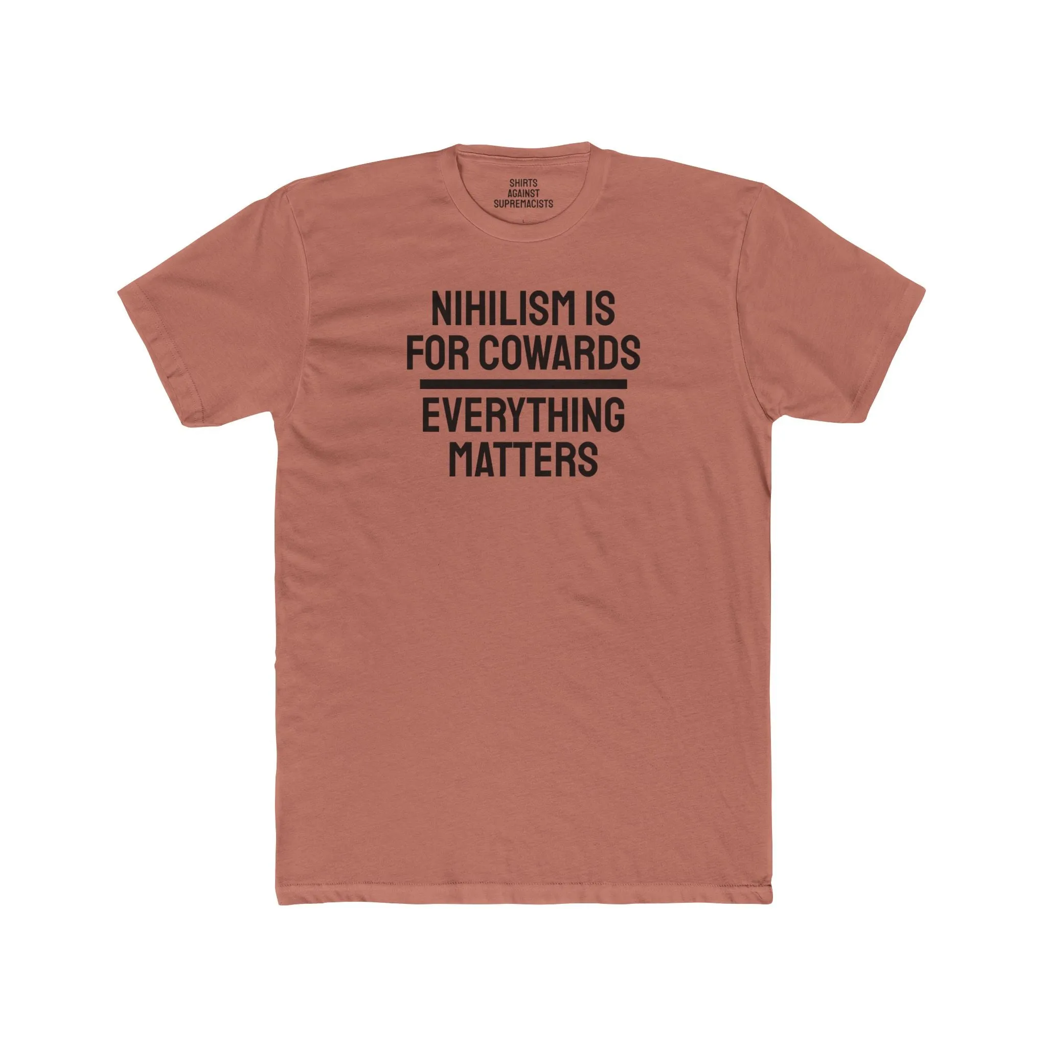 Nihilism Is For Cowards Everything Matters - Unisex Cotton Crew Tee