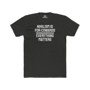 Nihilism Is For Cowards Everything Matters - Unisex Cotton Crew Tee