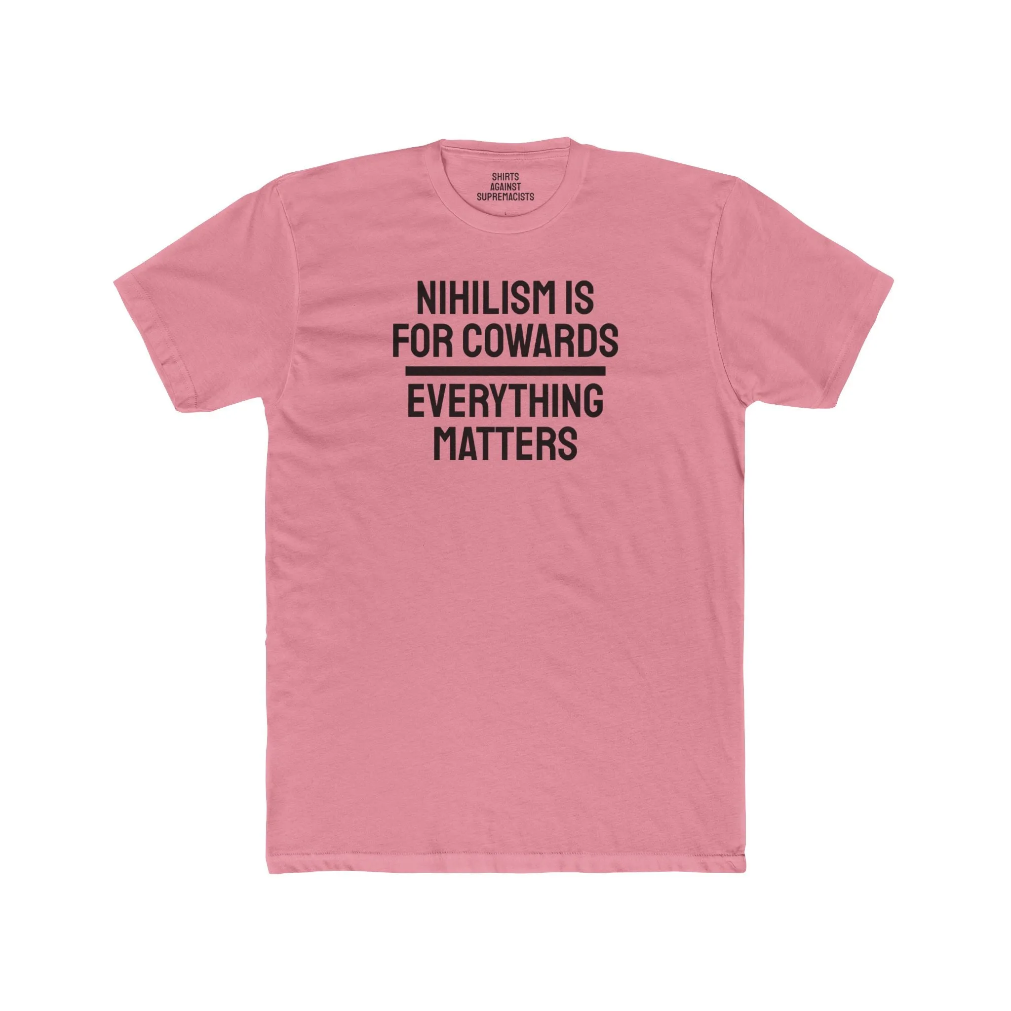 Nihilism Is For Cowards Everything Matters - Unisex Cotton Crew Tee