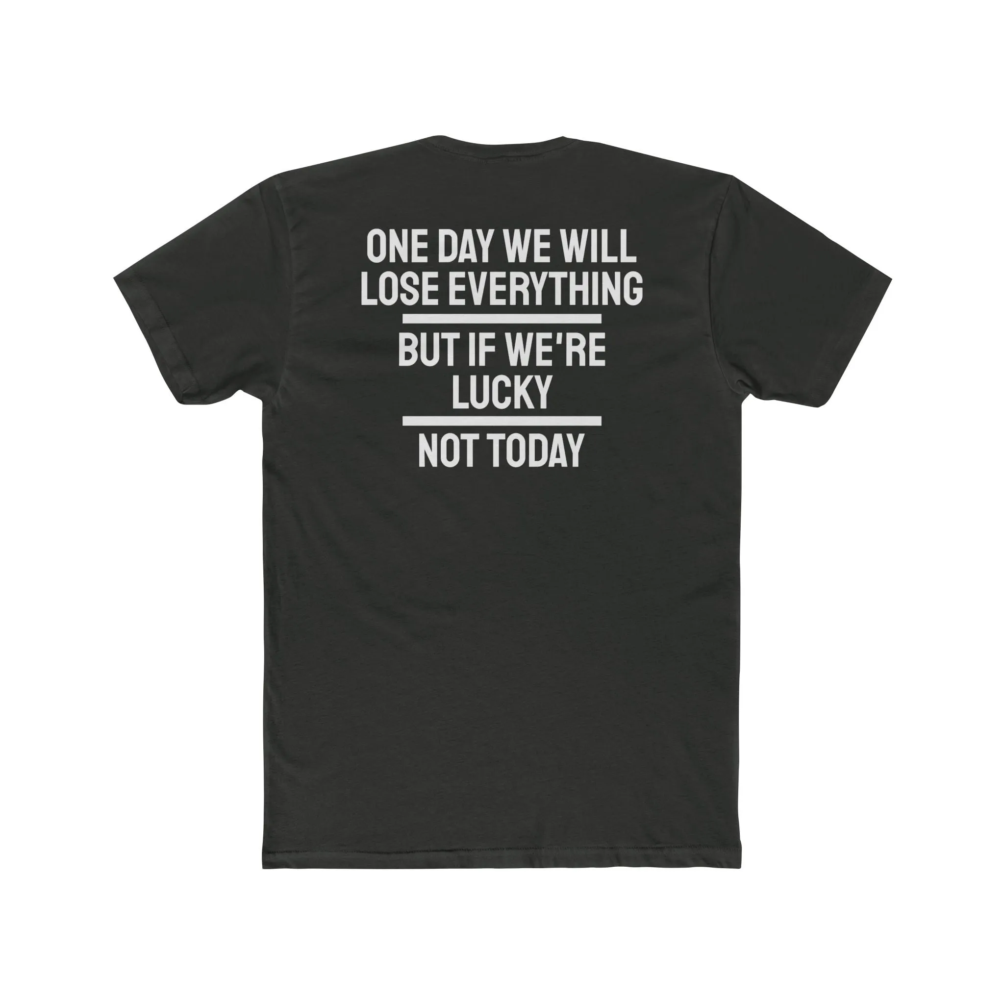 One Day We Will Lose Everything But If We're Lucky Not Today - Unisex Cotton Crew Tee