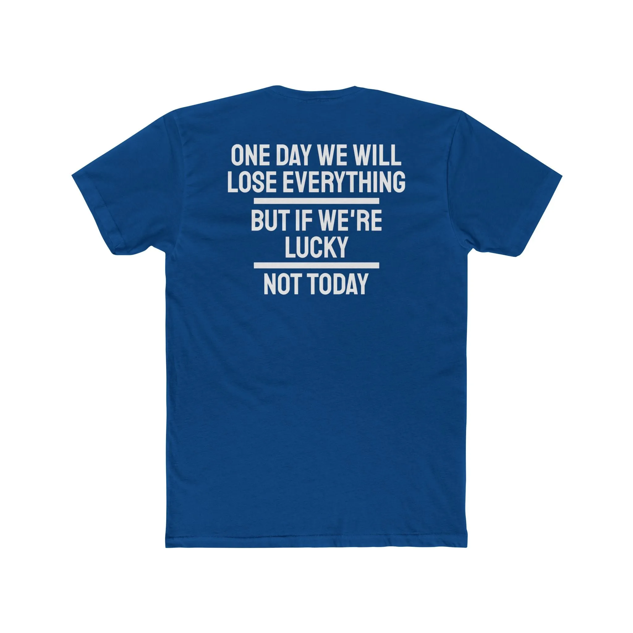 One Day We Will Lose Everything But If We're Lucky Not Today - Unisex Cotton Crew Tee