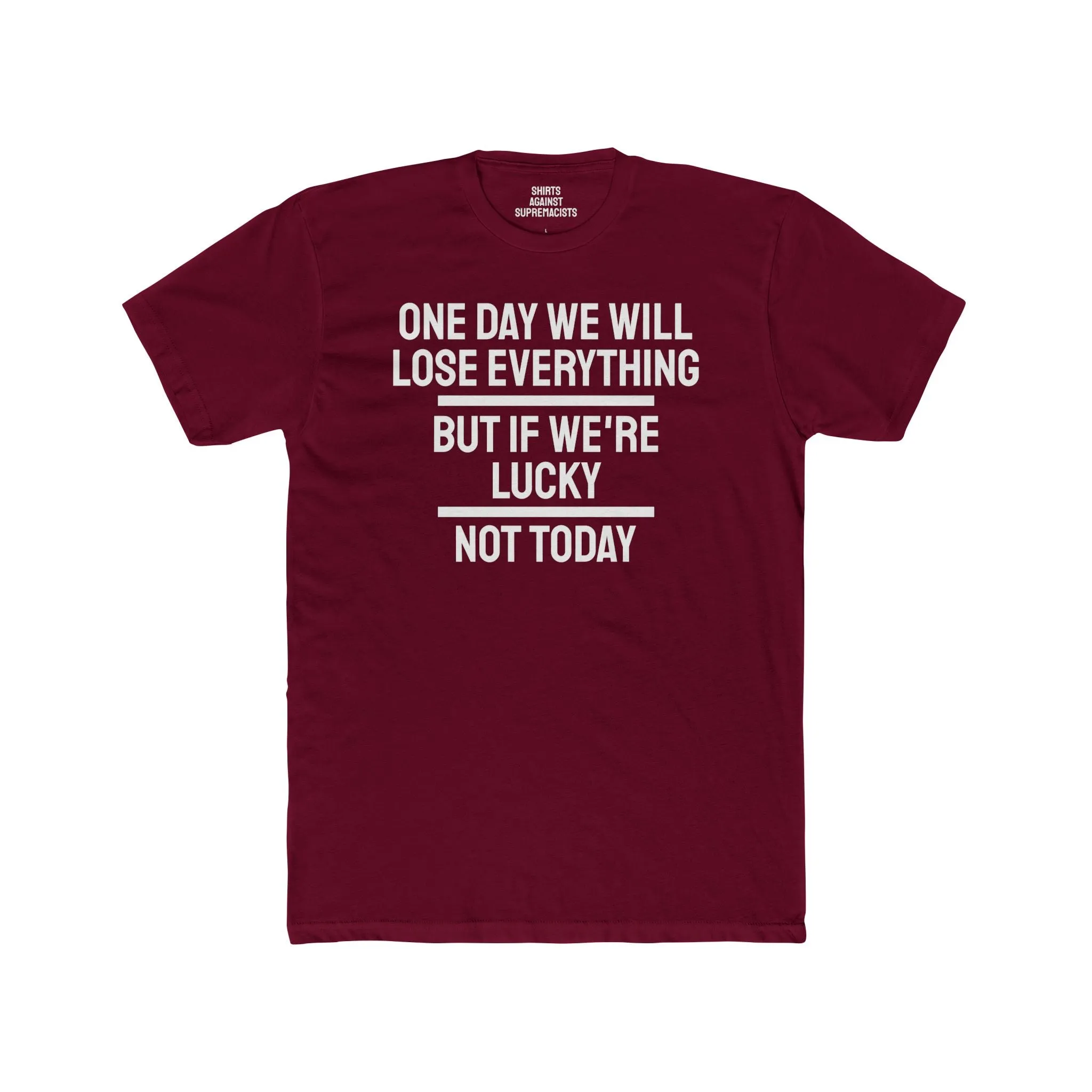 One Day We Will Lose Everything But If We're Lucky Not Today - Unisex Cotton Crew Tee
