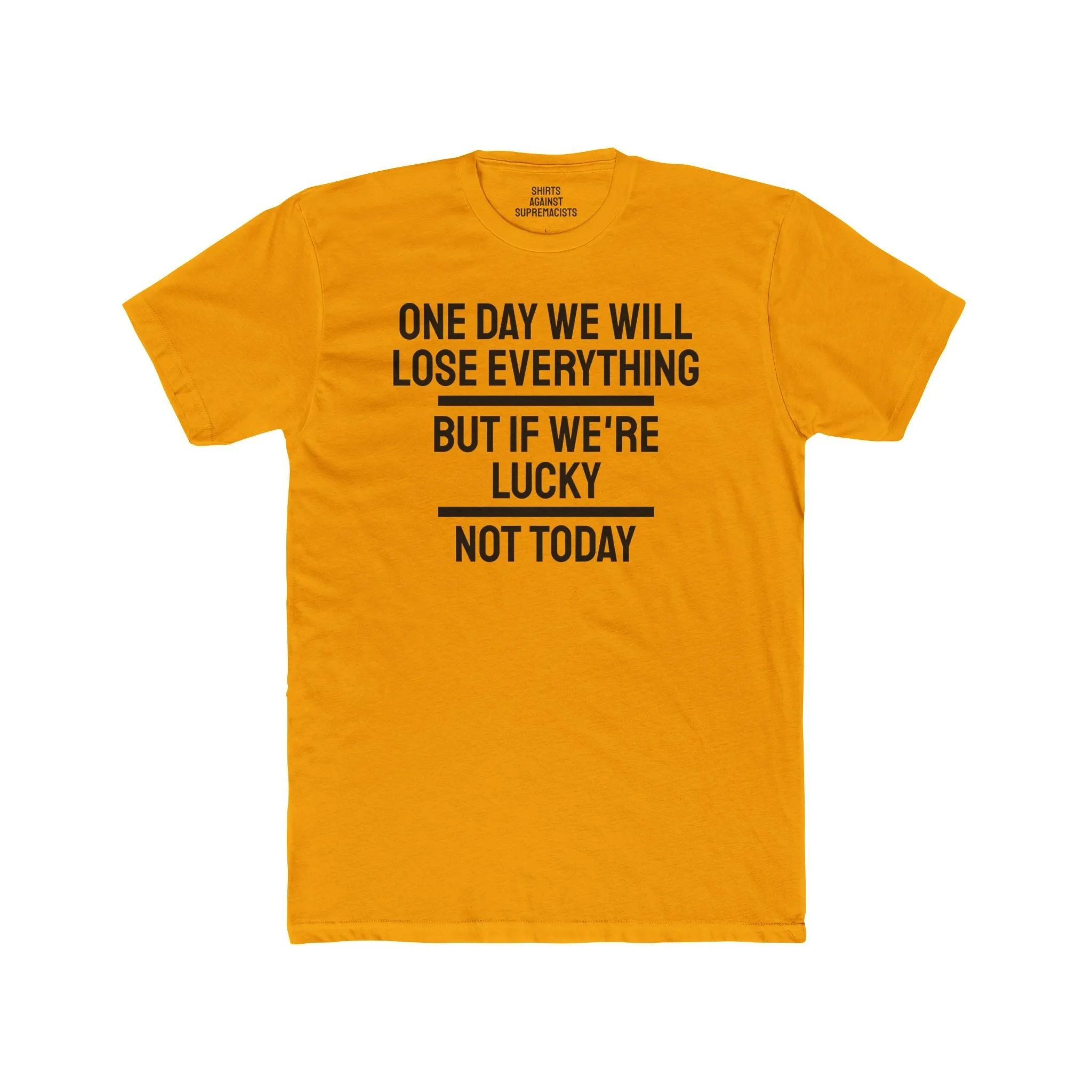 One Day We Will Lose Everything But If We're Lucky Not Today - Unisex Cotton Crew Tee