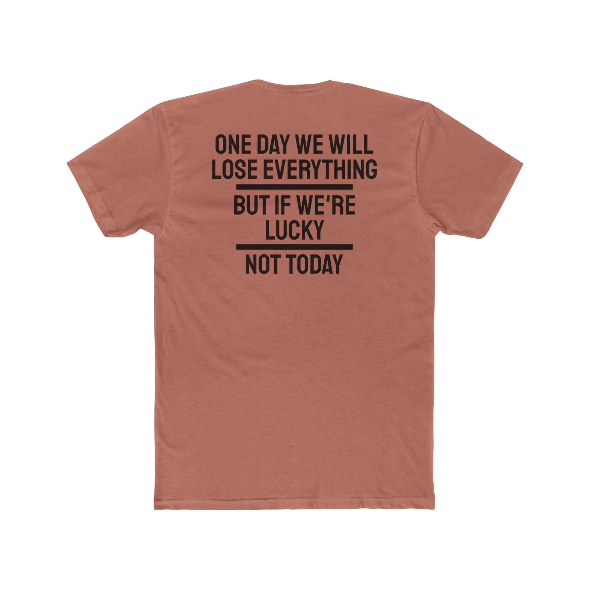 One Day We Will Lose Everything But If We're Lucky Not Today - Unisex Cotton Crew Tee