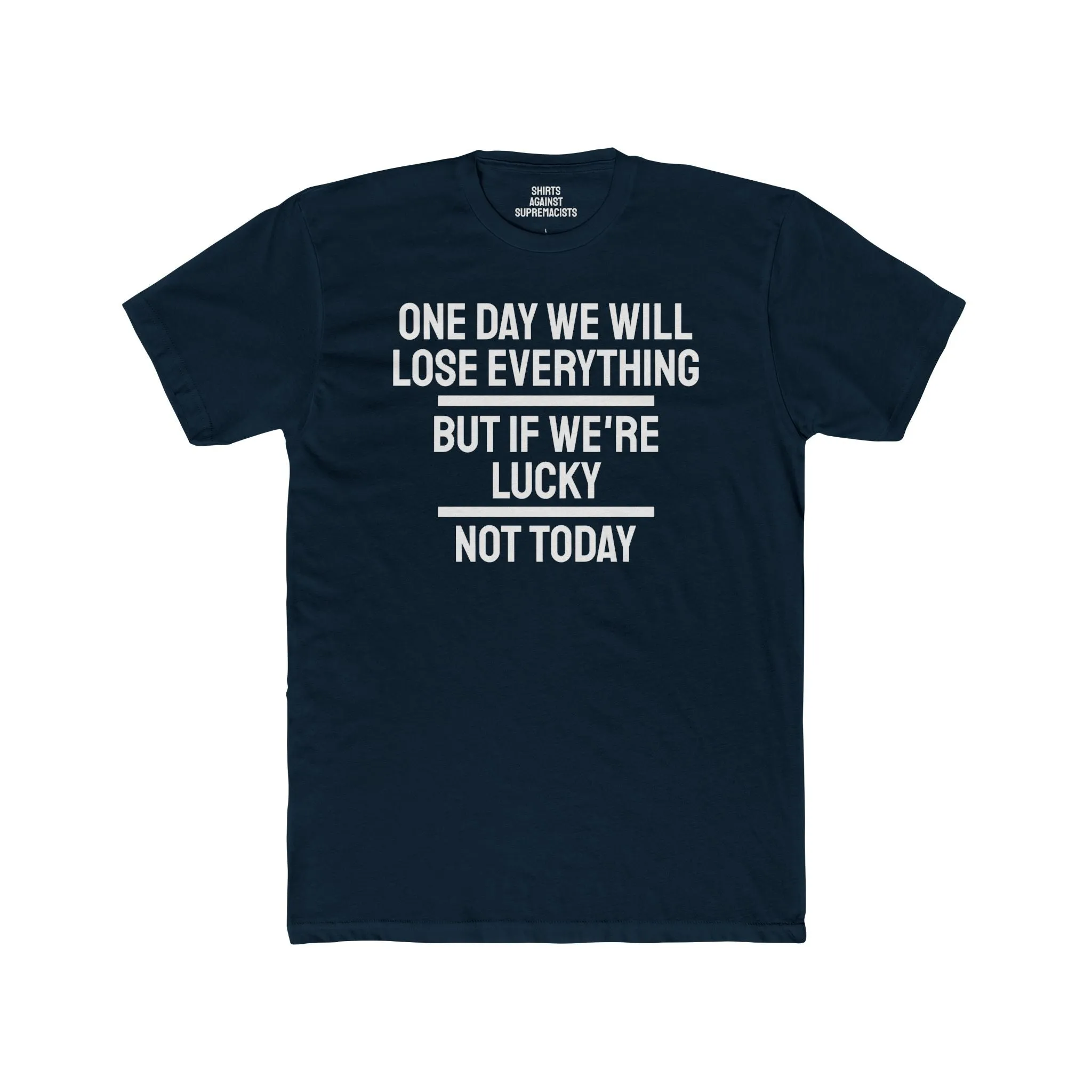 One Day We Will Lose Everything But If We're Lucky Not Today - Unisex Cotton Crew Tee