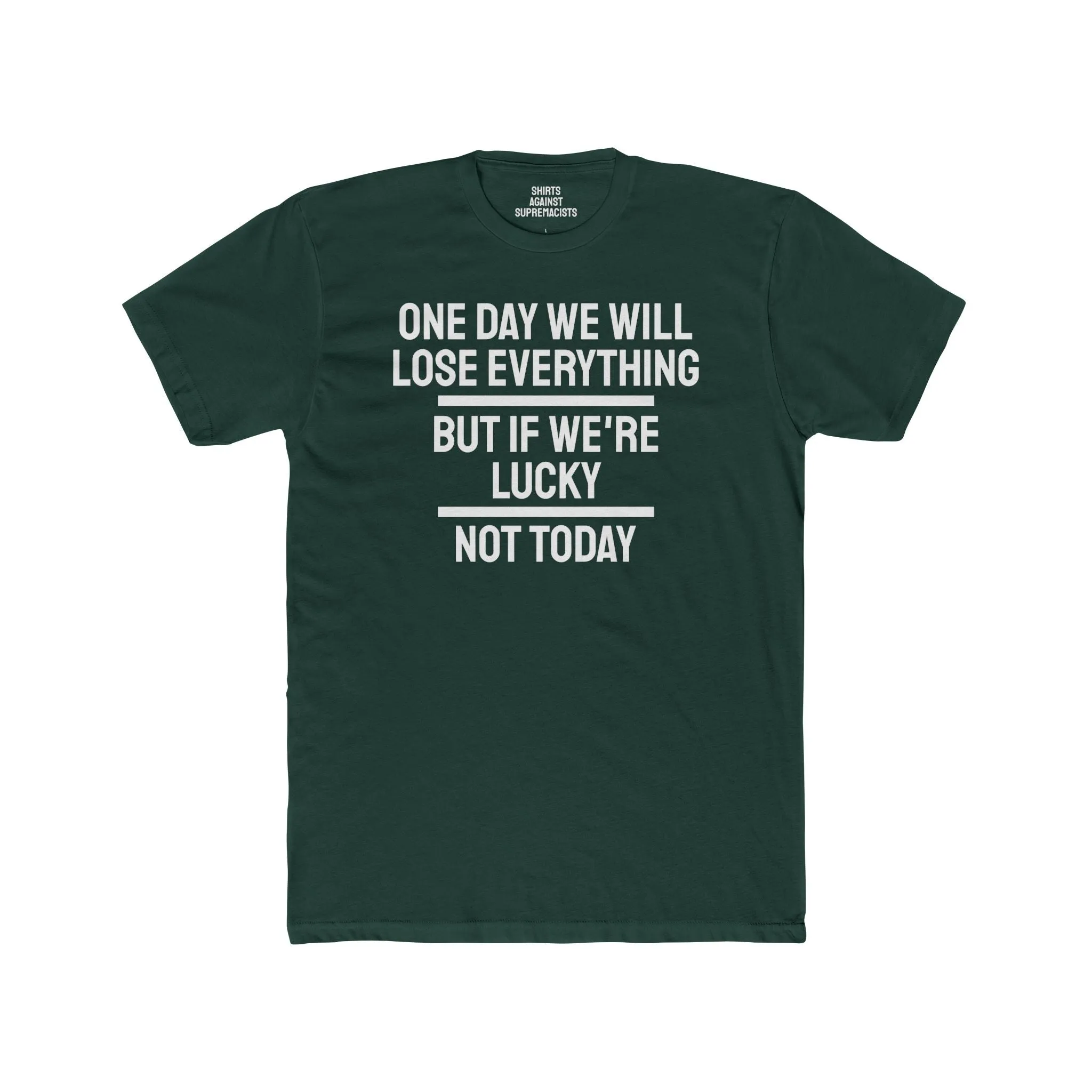 One Day We Will Lose Everything But If We're Lucky Not Today - Unisex Cotton Crew Tee