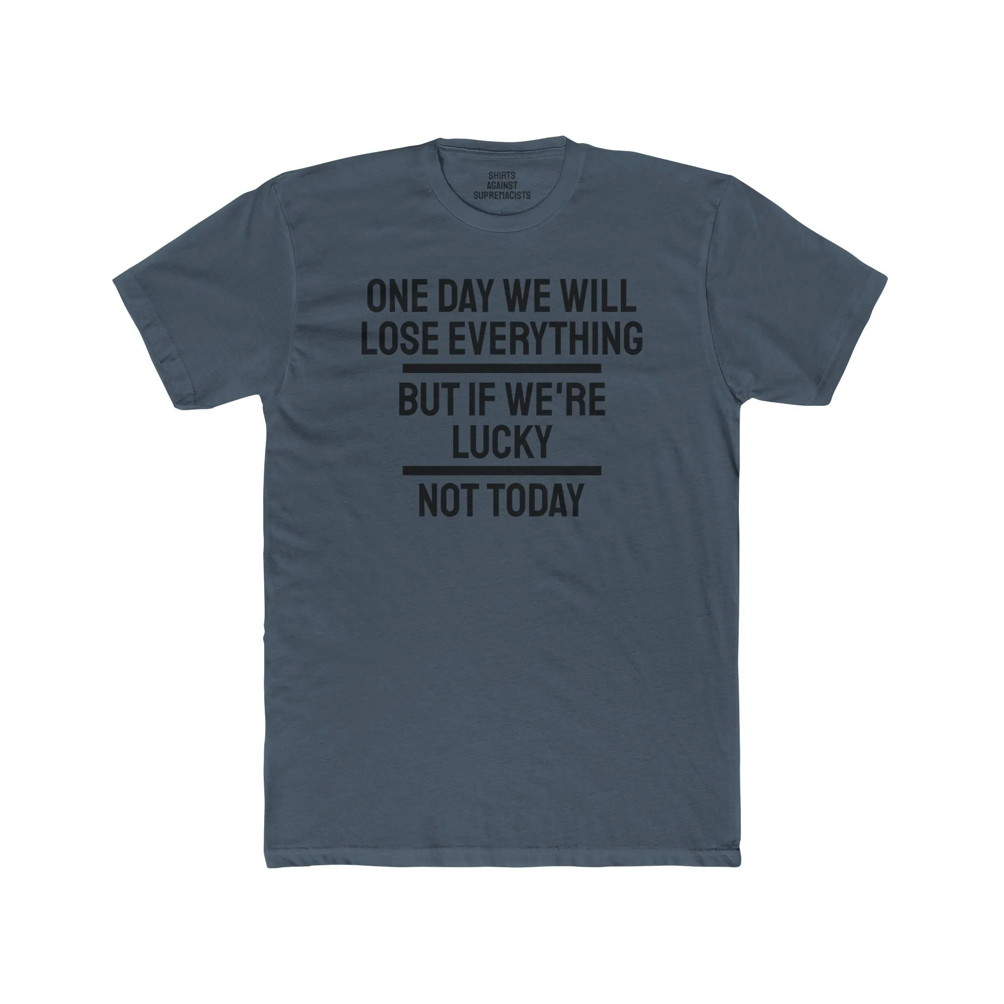 One Day We Will Lose Everything But If We're Lucky Not Today - Unisex Cotton Crew Tee