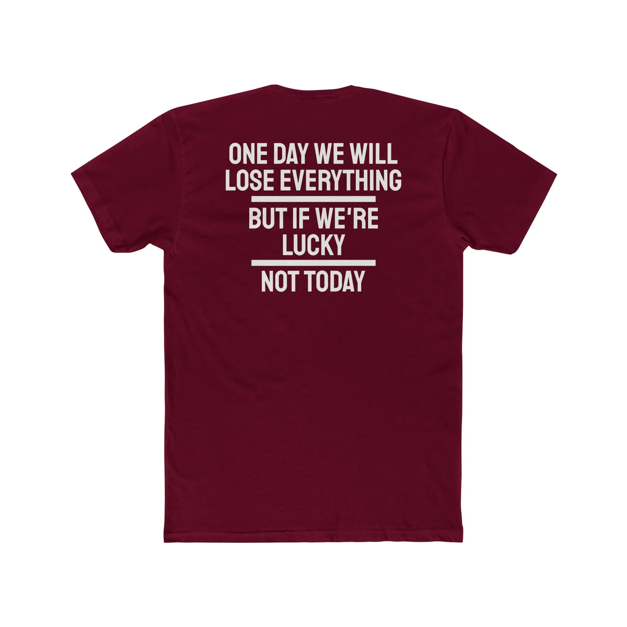 One Day We Will Lose Everything But If We're Lucky Not Today - Unisex Cotton Crew Tee
