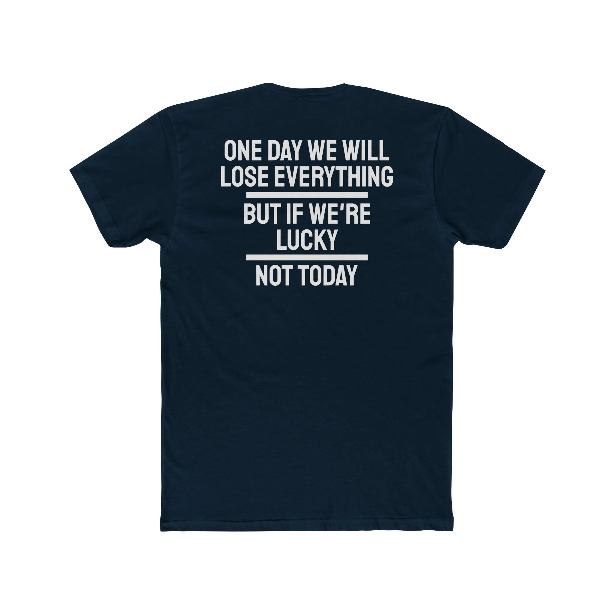 One Day We Will Lose Everything But If We're Lucky Not Today - Unisex Cotton Crew Tee