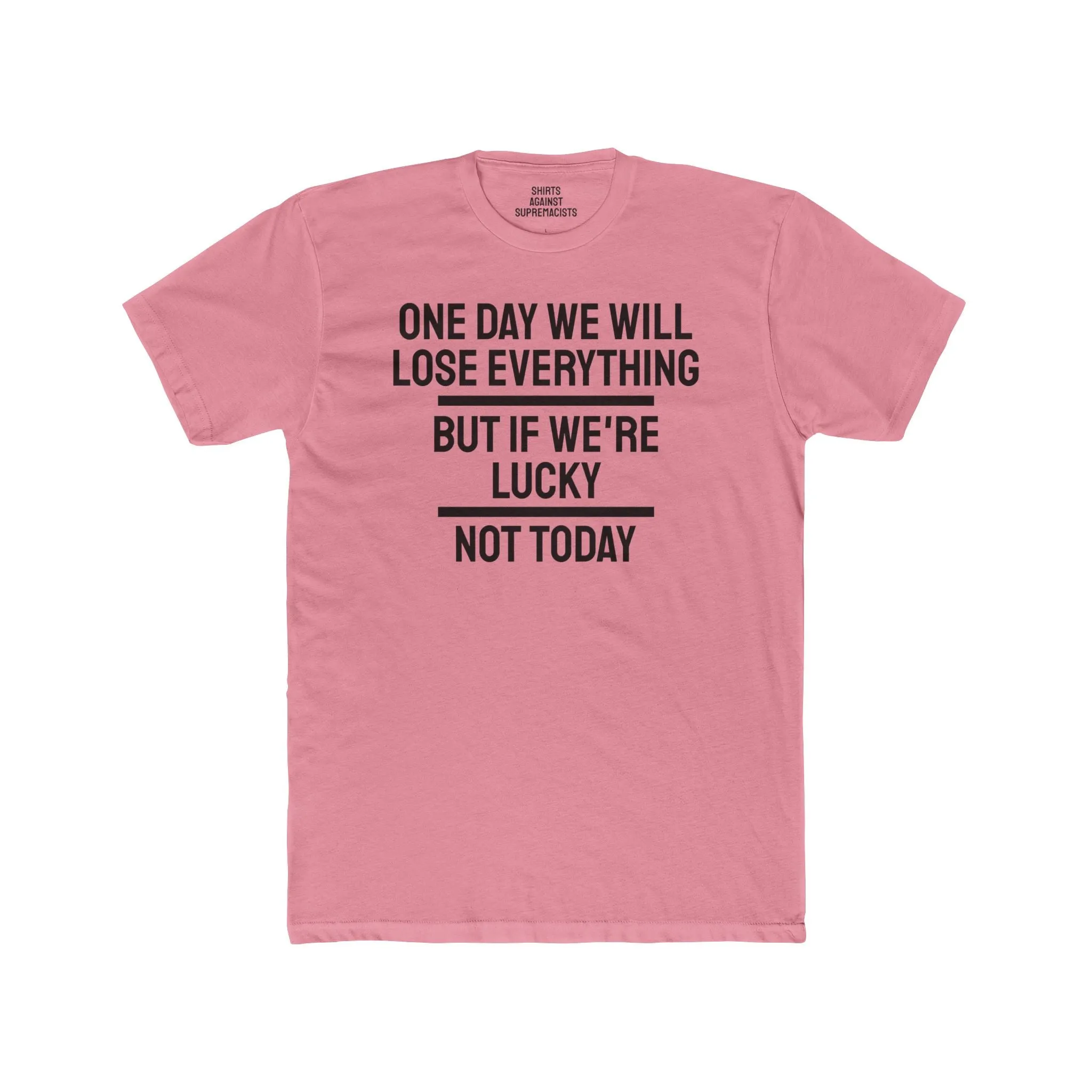 One Day We Will Lose Everything But If We're Lucky Not Today - Unisex Cotton Crew Tee