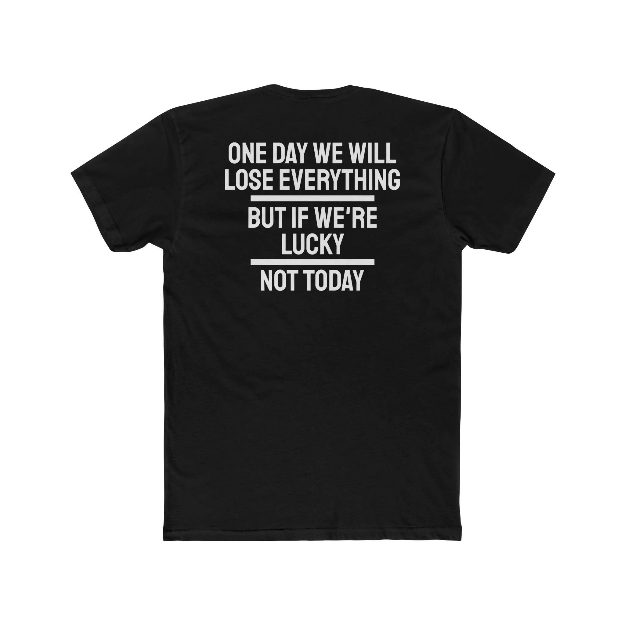 One Day We Will Lose Everything But If We're Lucky Not Today - Unisex Cotton Crew Tee