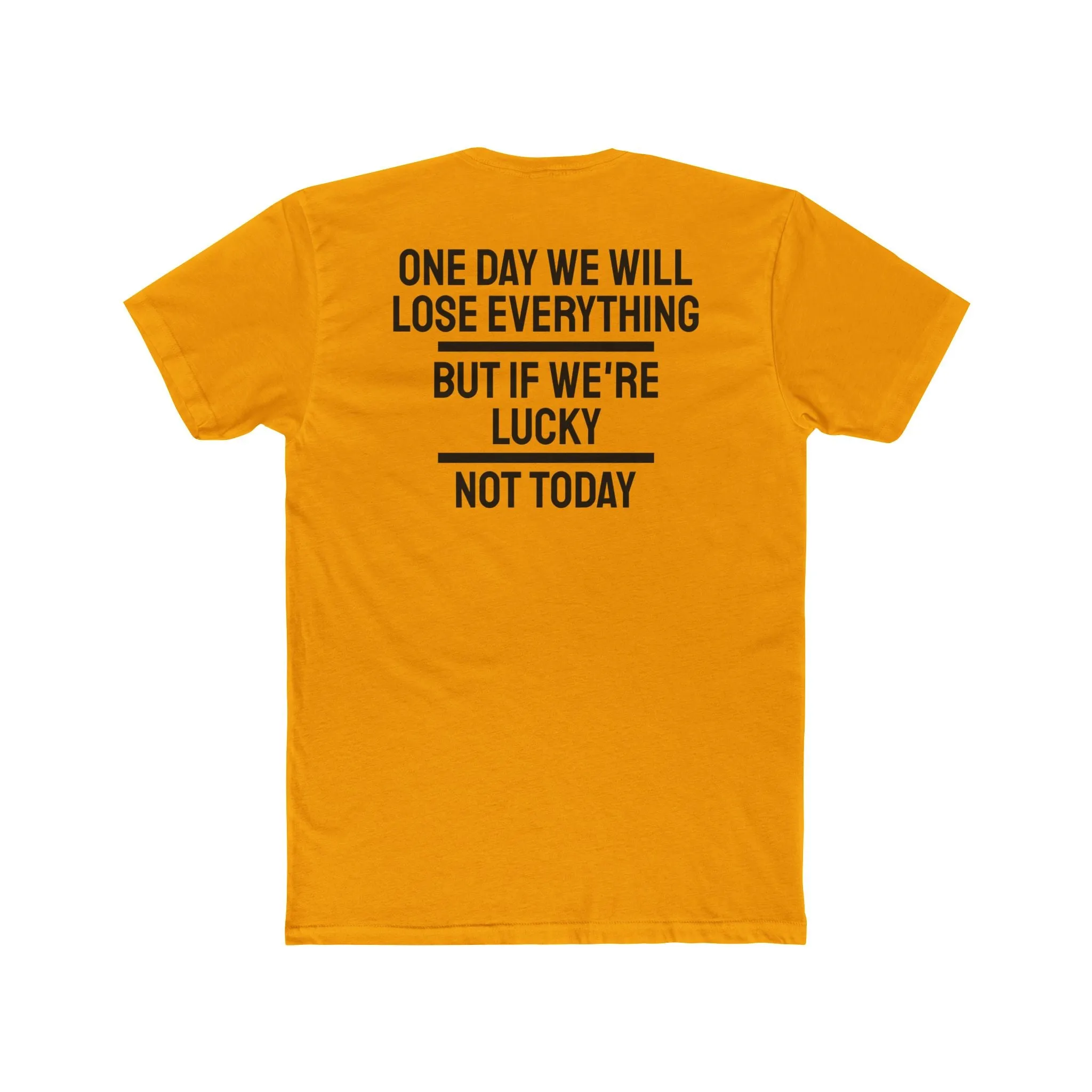 One Day We Will Lose Everything But If We're Lucky Not Today - Unisex Cotton Crew Tee
