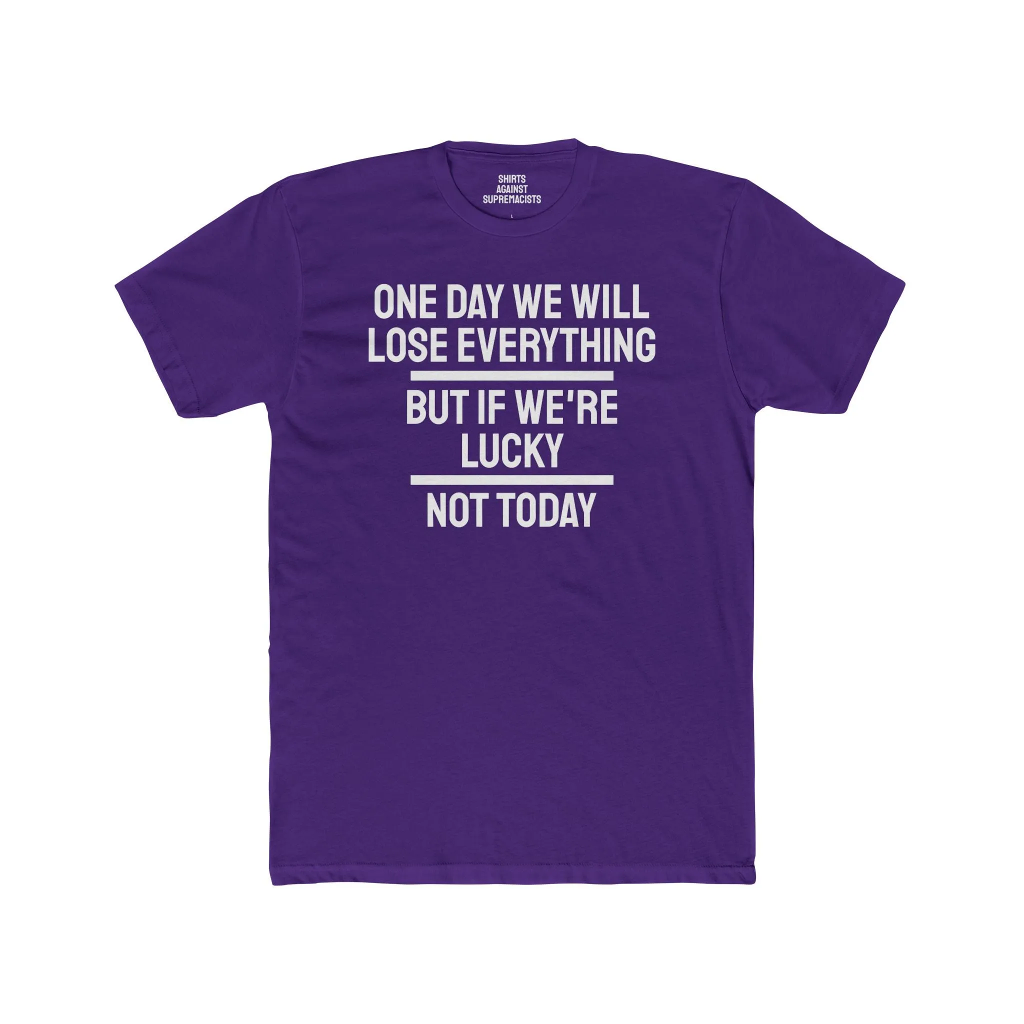 One Day We Will Lose Everything But If We're Lucky Not Today - Unisex Cotton Crew Tee
