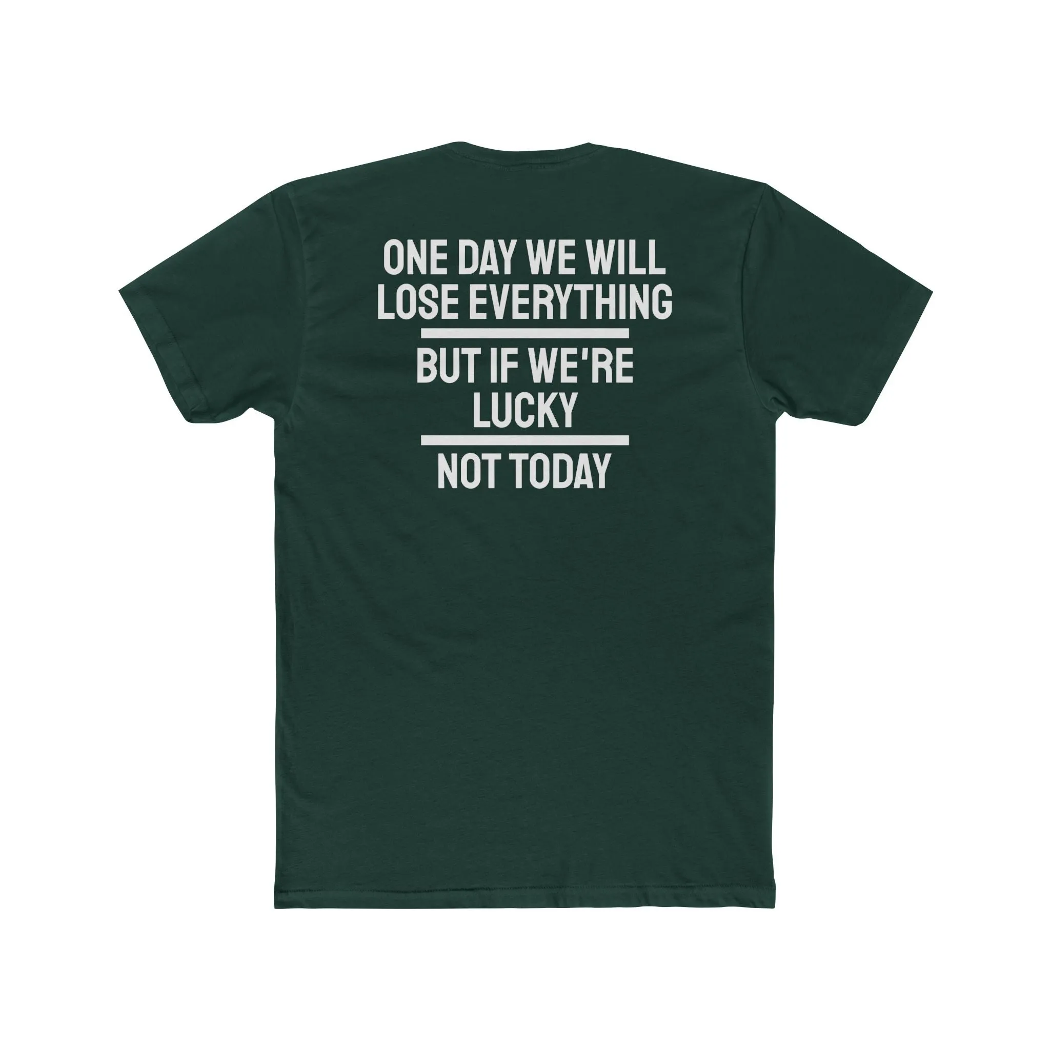 One Day We Will Lose Everything But If We're Lucky Not Today - Unisex Cotton Crew Tee