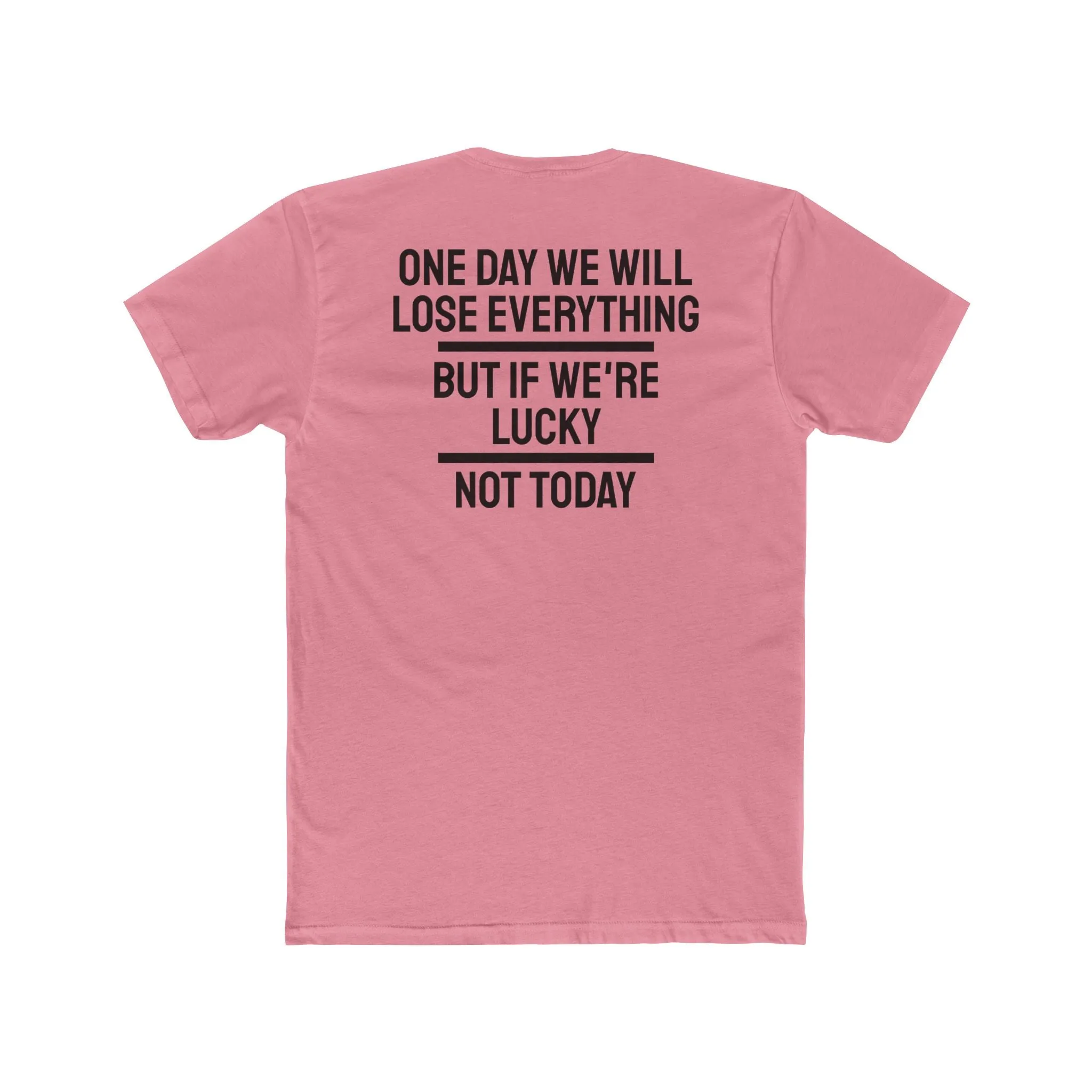 One Day We Will Lose Everything But If We're Lucky Not Today - Unisex Cotton Crew Tee