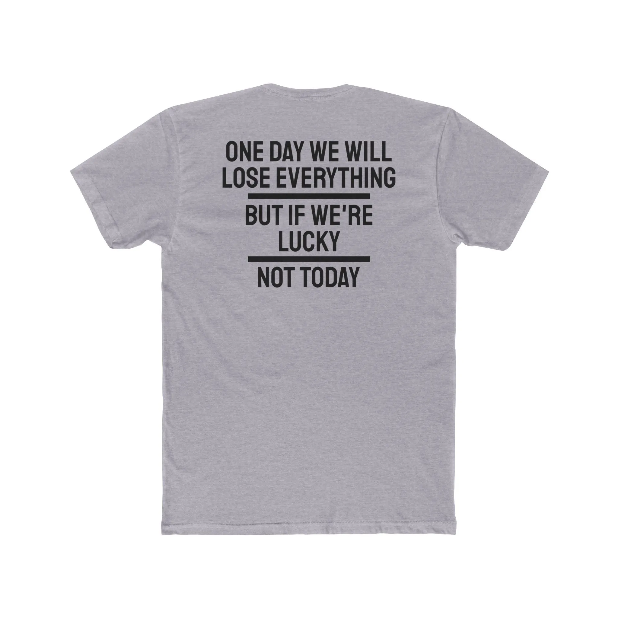 One Day We Will Lose Everything But If We're Lucky Not Today - Unisex Cotton Crew Tee
