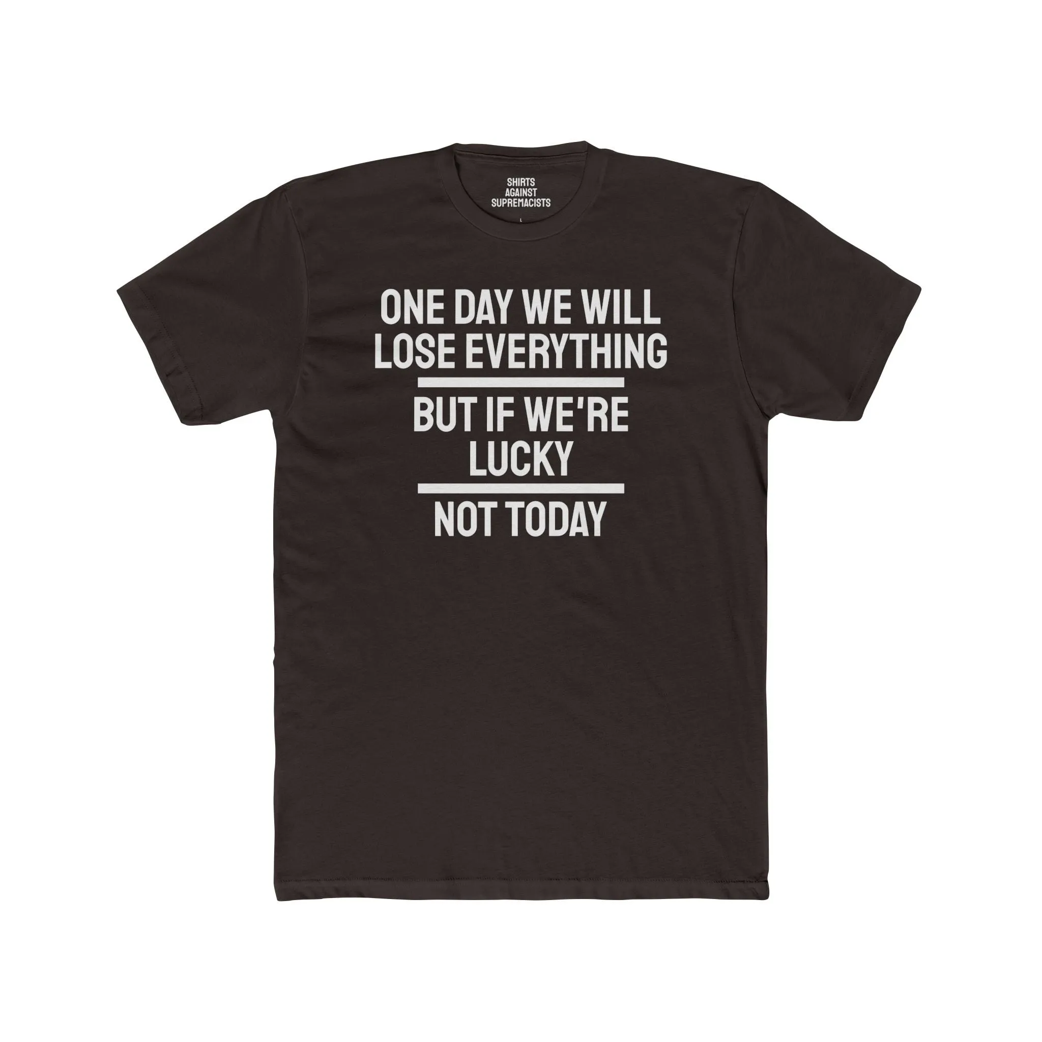 One Day We Will Lose Everything But If We're Lucky Not Today - Unisex Cotton Crew Tee