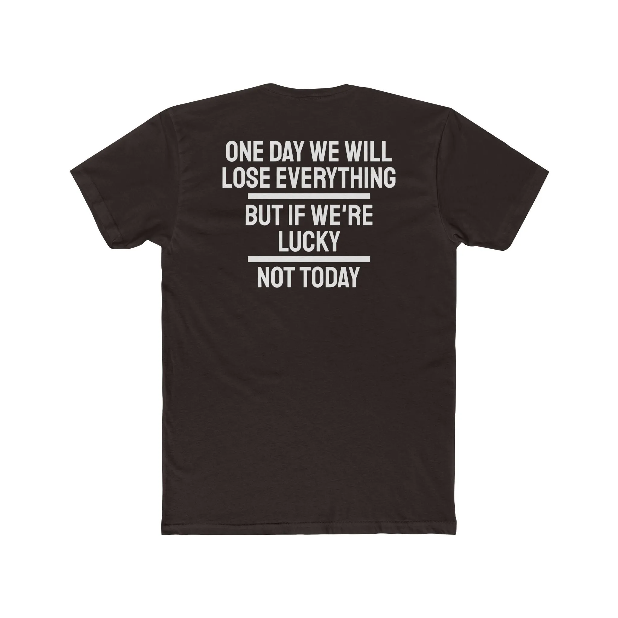One Day We Will Lose Everything But If We're Lucky Not Today - Unisex Cotton Crew Tee
