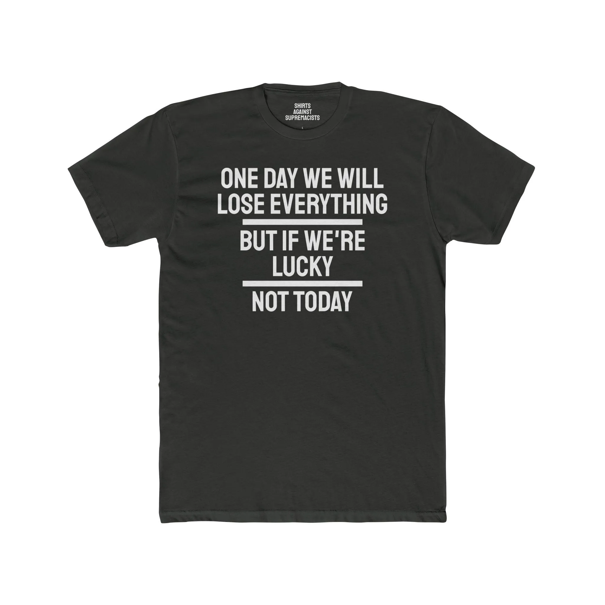 One Day We Will Lose Everything But If We're Lucky Not Today - Unisex Cotton Crew Tee