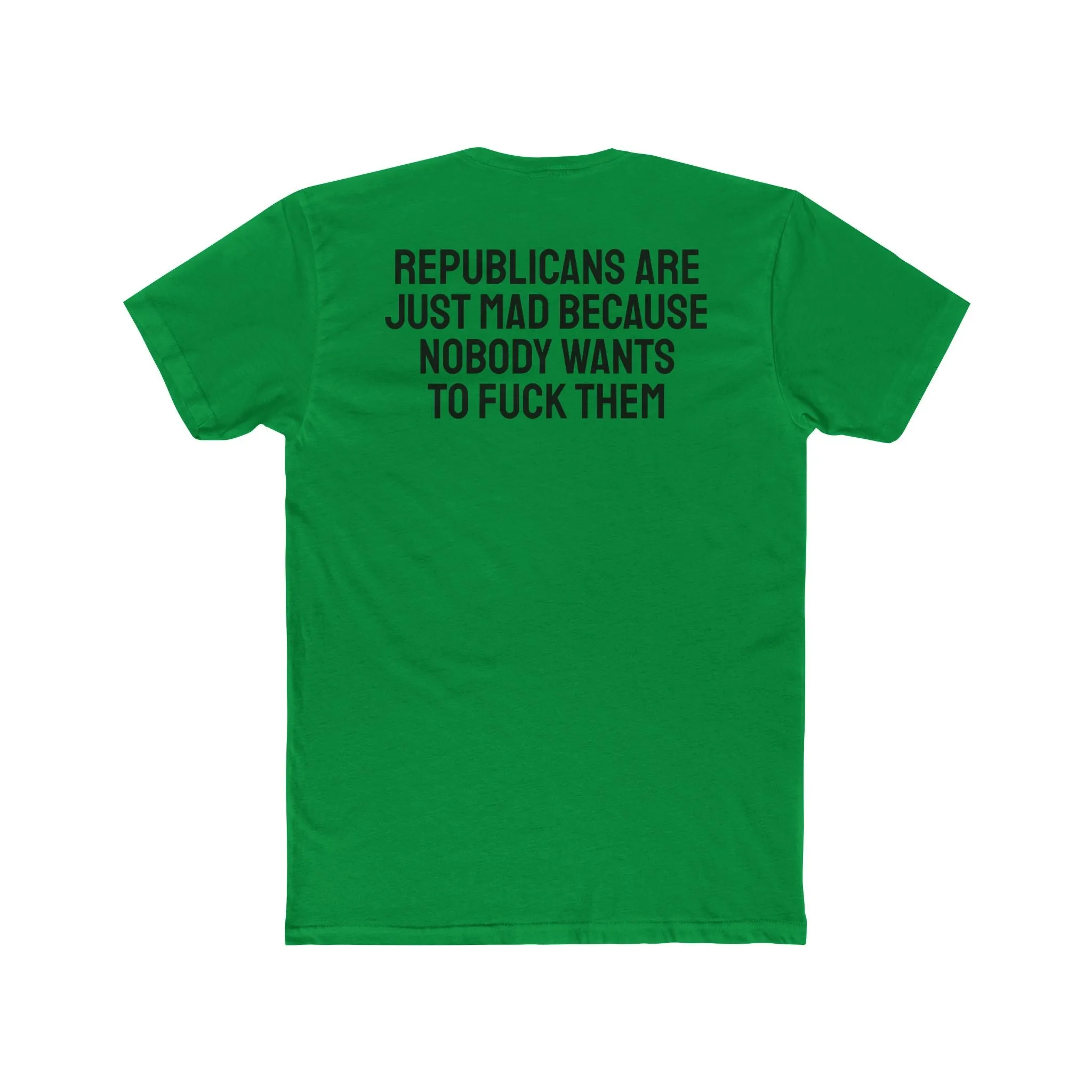 Republicans Are Just Mad Because Nobody Wants To Fuck Them - Unisex Cotton Crew Tee