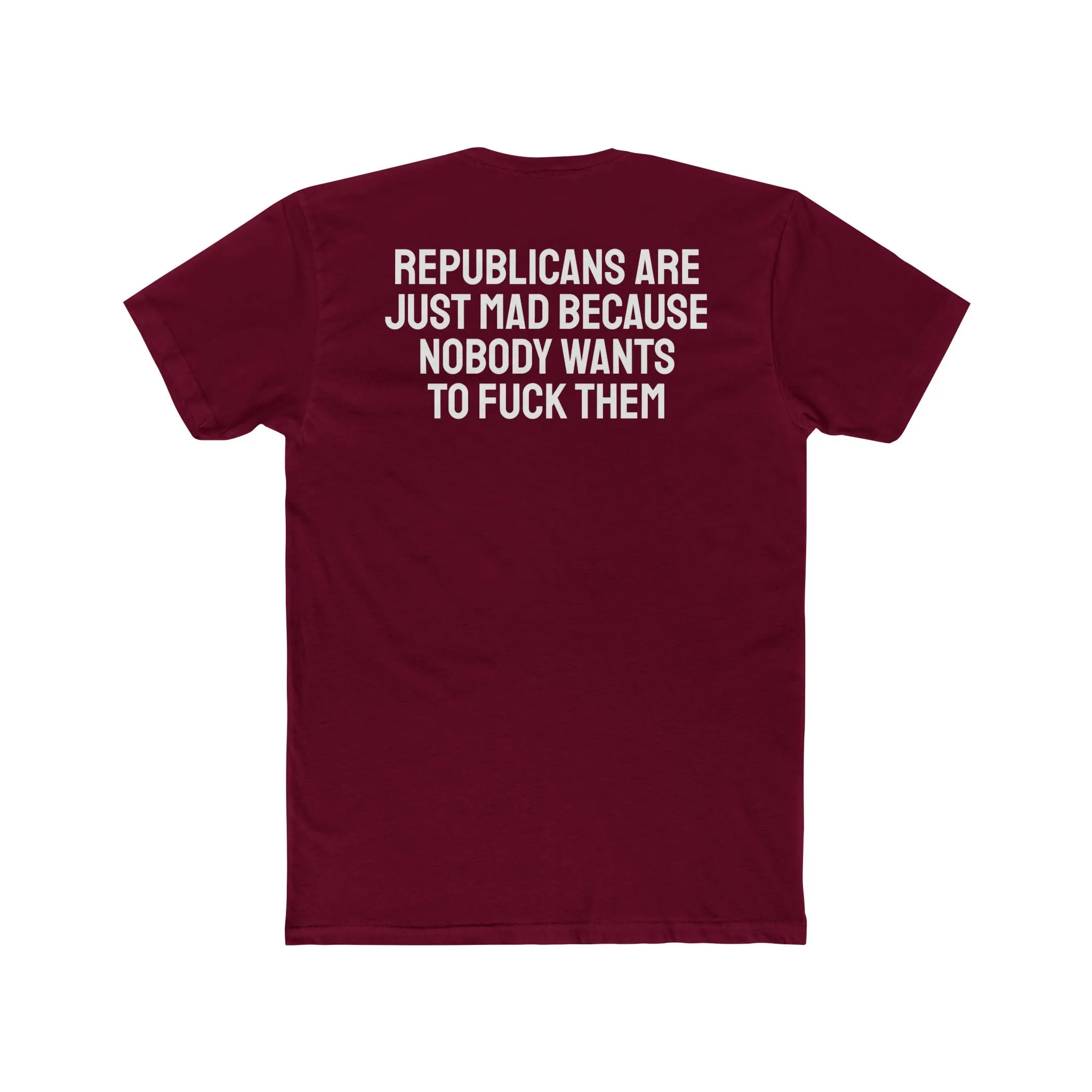 Republicans Are Just Mad Because Nobody Wants To Fuck Them - Unisex Cotton Crew Tee