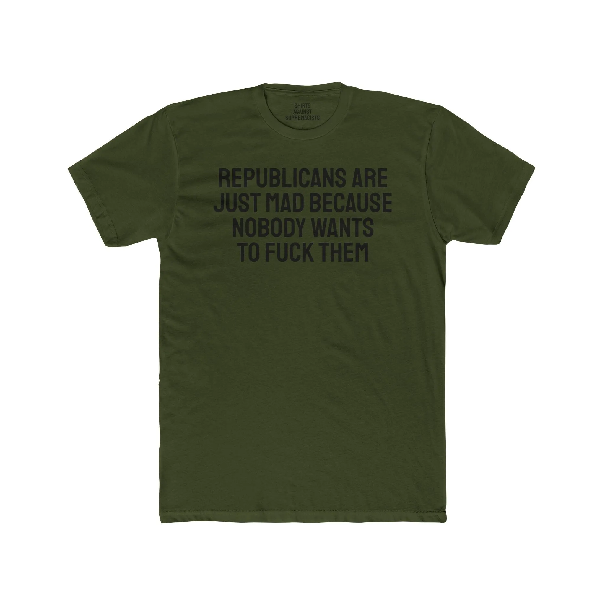 Republicans Are Just Mad Because Nobody Wants To Fuck Them - Unisex Cotton Crew Tee