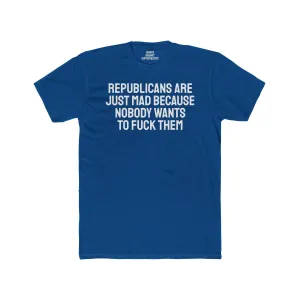 Republicans Are Just Mad Because Nobody Wants To Fuck Them - Unisex Cotton Crew Tee