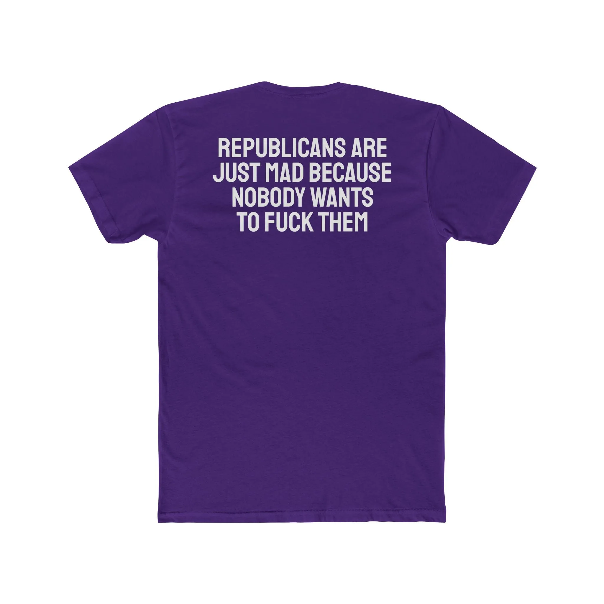 Republicans Are Just Mad Because Nobody Wants To Fuck Them - Unisex Cotton Crew Tee