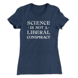 Science Is Not A Liberal Conspiracy Women's T-Shirt