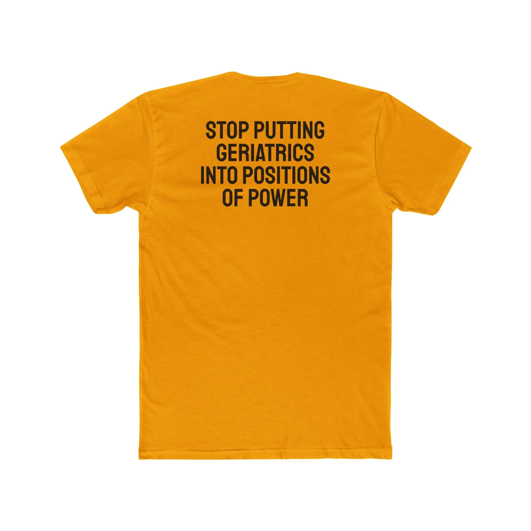 Stop Putting Geriatrics Into Positions Of Power - Unisex Cotton Crew Tee