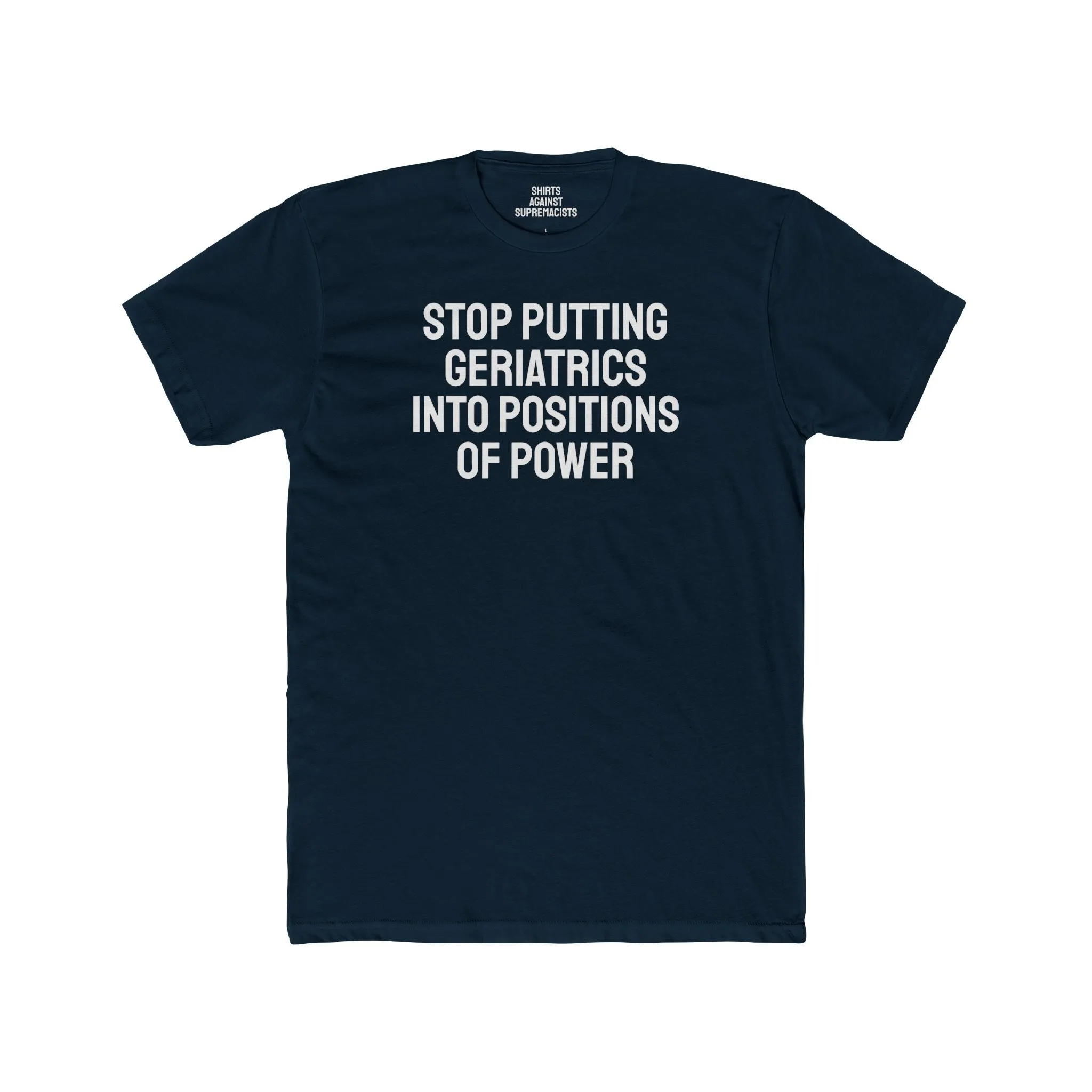 Stop Putting Geriatrics Into Positions Of Power - Unisex Cotton Crew Tee