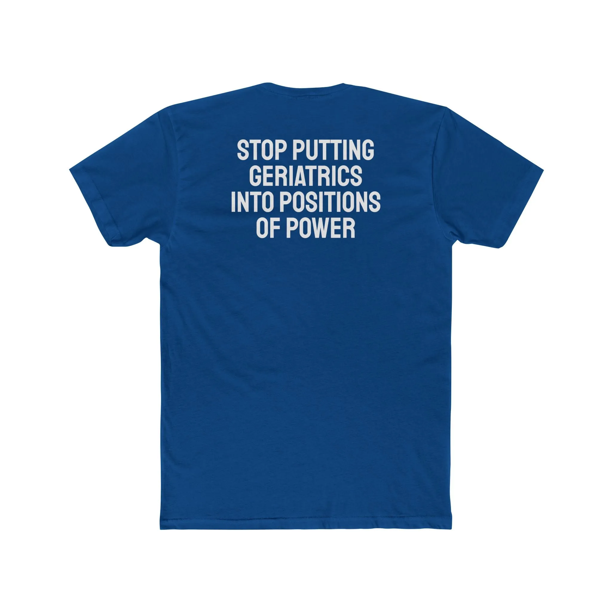 Stop Putting Geriatrics Into Positions Of Power - Unisex Cotton Crew Tee